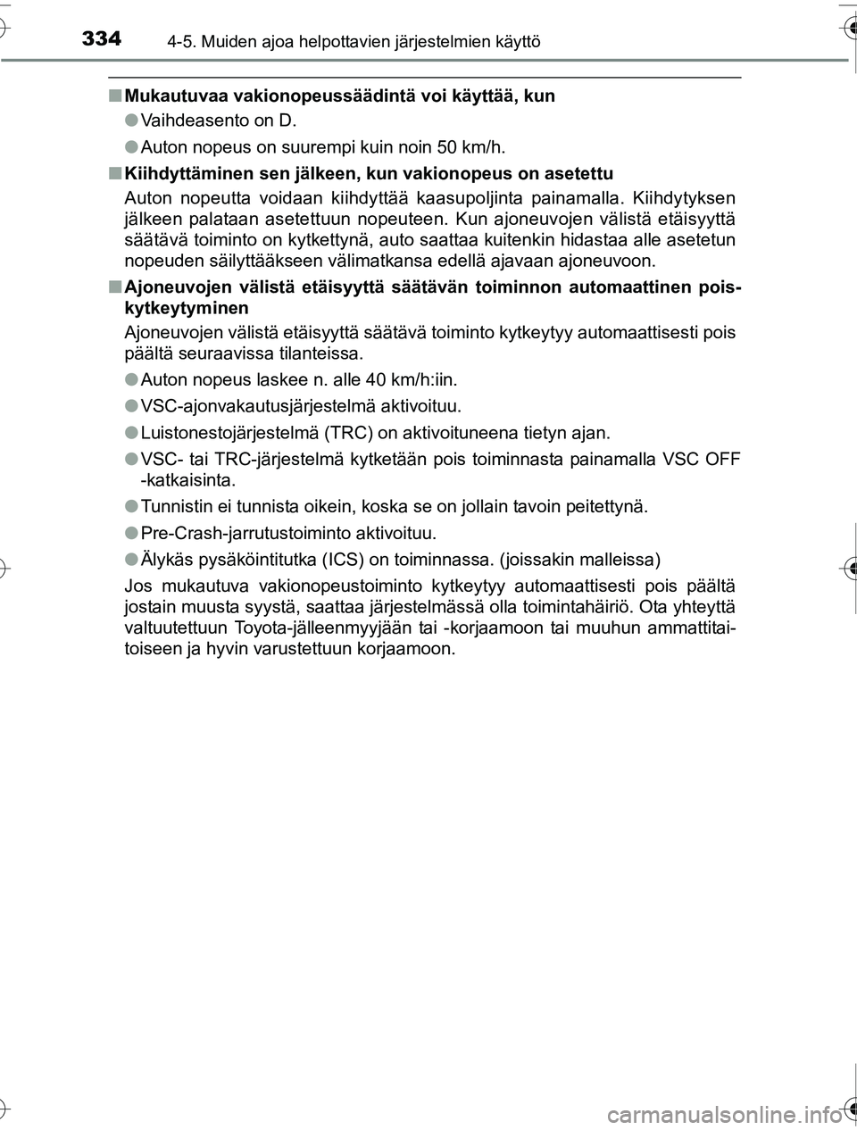 TOYOTA PRIUS 2016 Omistajan Käsikirja (in Finnish) 3344-5. Muiden ajoa helpottavien järjestelmien käyttö
OM47A31FI
■Mukautuvaa vakionopeussäädin tä voi käyttää, kun
● Vaihdeasento on D.
● Auton nopeus on suurempi kuin noin 50 km/h.
■ TOYOTA PRIUS 2016 Omistajan Käsikirja (in Finnish) 3344-5. Muiden ajoa helpottavien järjestelmien käyttö
OM47A31FI
■Mukautuvaa vakionopeussäädin tä voi käyttää, kun
● Vaihdeasento on D.
● Auton nopeus on suurempi kuin noin 50 km/h.
■