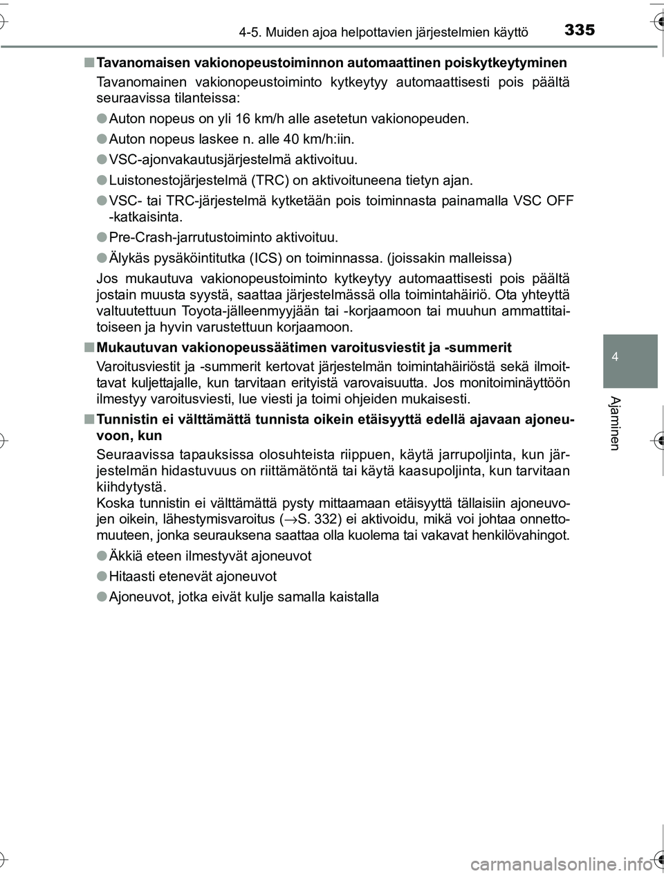 TOYOTA PRIUS 2016 Omistajan Käsikirja (in Finnish) 3354-5. Muiden ajoa helpottavien järjestelmien käyttö
4
Ajaminen
OM47A31FI■
Tavanomaisen vakionopeustoiminnon automaattinen poiskytkeytyminen
Tavanomainen vakionopeustoiminto kytkeytyy automaatt TOYOTA PRIUS 2016 Omistajan Käsikirja (in Finnish) 3354-5. Muiden ajoa helpottavien järjestelmien käyttö
4
Ajaminen
OM47A31FI■
Tavanomaisen vakionopeustoiminnon automaattinen poiskytkeytyminen
Tavanomainen vakionopeustoiminto kytkeytyy automaatt