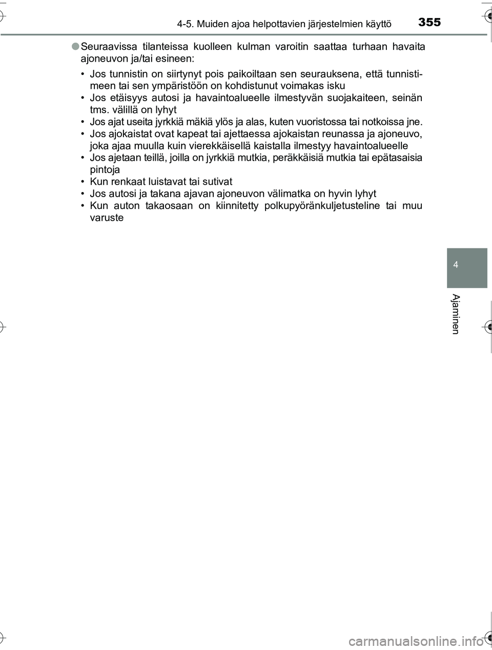 TOYOTA PRIUS 2016  Omistajan Käsikirja (in Finnish) 3554-5. Muiden ajoa helpottavien järjestelmien käyttö
4
Ajaminen
OM47A31FI●
Seuraavissa tilanteissa kuolleen kulman varoitin saattaa turhaan havaita
ajoneuvon ja/tai esineen:
• Jos tunnistin on
