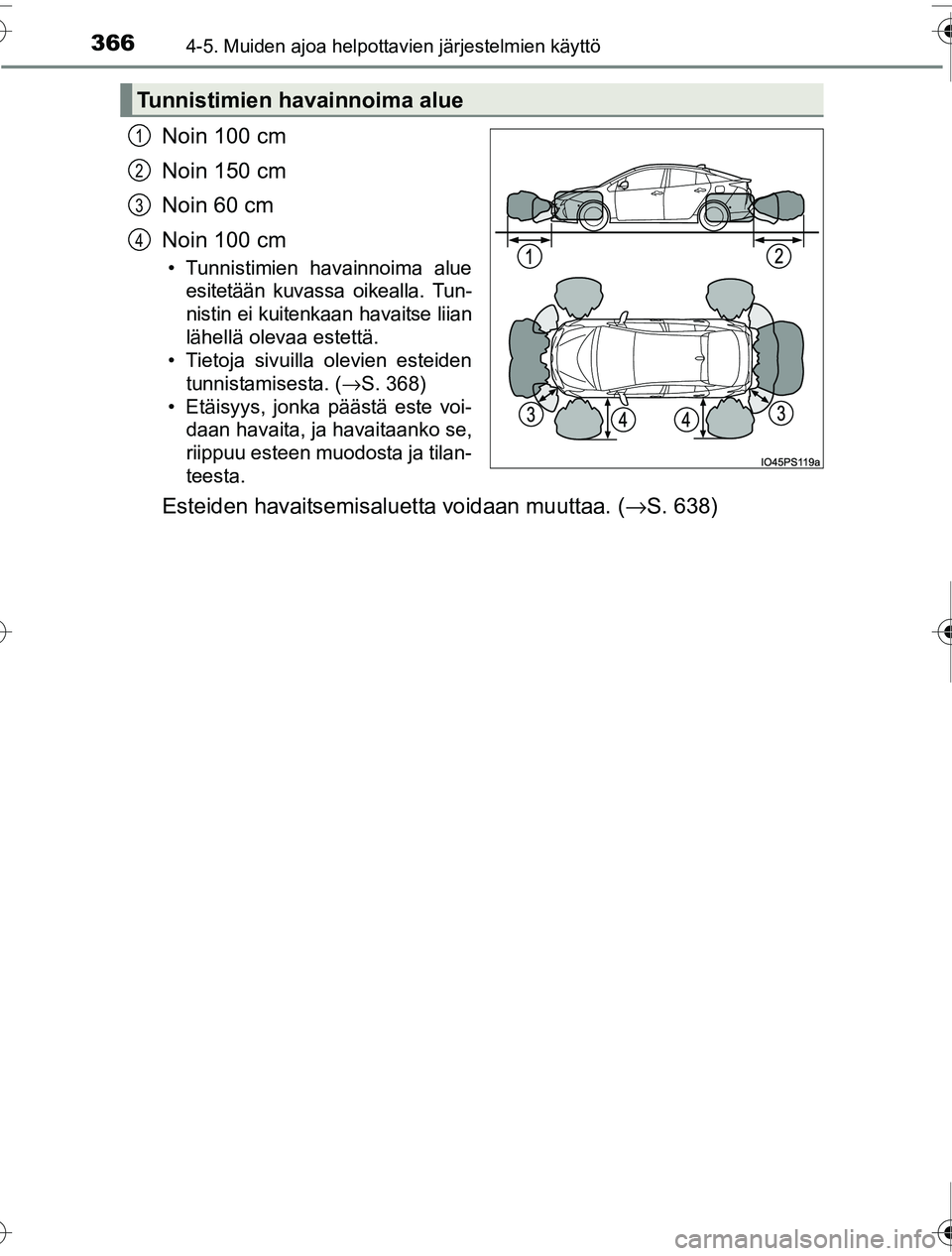 TOYOTA PRIUS 2016  Omistajan Käsikirja (in Finnish) 3664-5. Muiden ajoa helpottavien järjestelmien käyttö
OM47A31FI
Noin 100 cm
Noin 150 cm
Noin 60 cm
Noin 100 cm
• Tunnistimien havainnoima alueesitetään kuvassa oikealla. Tun-
nistin ei kuitenka