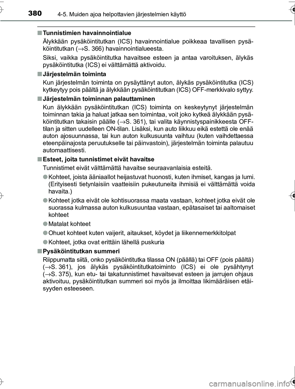 TOYOTA PRIUS 2016 Omistajan Käsikirja (in Finnish) 3804-5. Muiden ajoa helpottavien järjestelmien käyttö
OM47A31FI
■Tunnistimien havainnointialue
Älykkään pysäköintitutkan (ICS) havainnointialue poikke\
aa tavallisen pysä-
köintitutkan ( TOYOTA PRIUS 2016 Omistajan Käsikirja (in Finnish) 3804-5. Muiden ajoa helpottavien järjestelmien käyttö
OM47A31FI
■Tunnistimien havainnointialue
Älykkään pysäköintitutkan (ICS) havainnointialue poikke\
aa tavallisen pysä-
köintitutkan (
