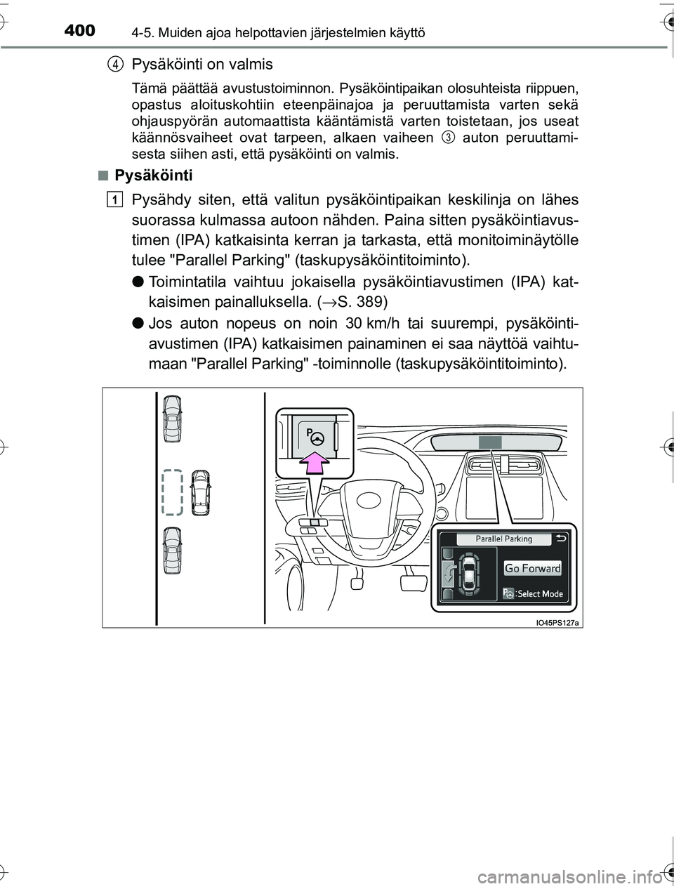 TOYOTA PRIUS 2016 Omistajan Käsikirja (in Finnish) 4004-5. Muiden ajoa helpottavien järjestelmien käyttö
OM47A31FI
Pysäköinti on valmis
Tämä päättää avustustoiminnon. Pysäköintipaikan olosuhteista riippuen,
opastus aloituskohtiin eteenpä TOYOTA PRIUS 2016 Omistajan Käsikirja (in Finnish) 4004-5. Muiden ajoa helpottavien järjestelmien käyttö
OM47A31FI
Pysäköinti on valmis
Tämä päättää avustustoiminnon. Pysäköintipaikan olosuhteista riippuen,
opastus aloituskohtiin eteenpä