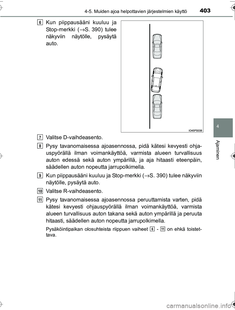 TOYOTA PRIUS 2016  Omistajan Käsikirja (in Finnish) 4034-5. Muiden ajoa helpottavien järjestelmien käyttö
4
Ajaminen
OM47A31FI
Kun piippausääni kuuluu ja
Stop-merkki (→S. 390) tulee
näkyviin näytölle, pysäytä
auto.
Valitse D-vaihdeasento.
P