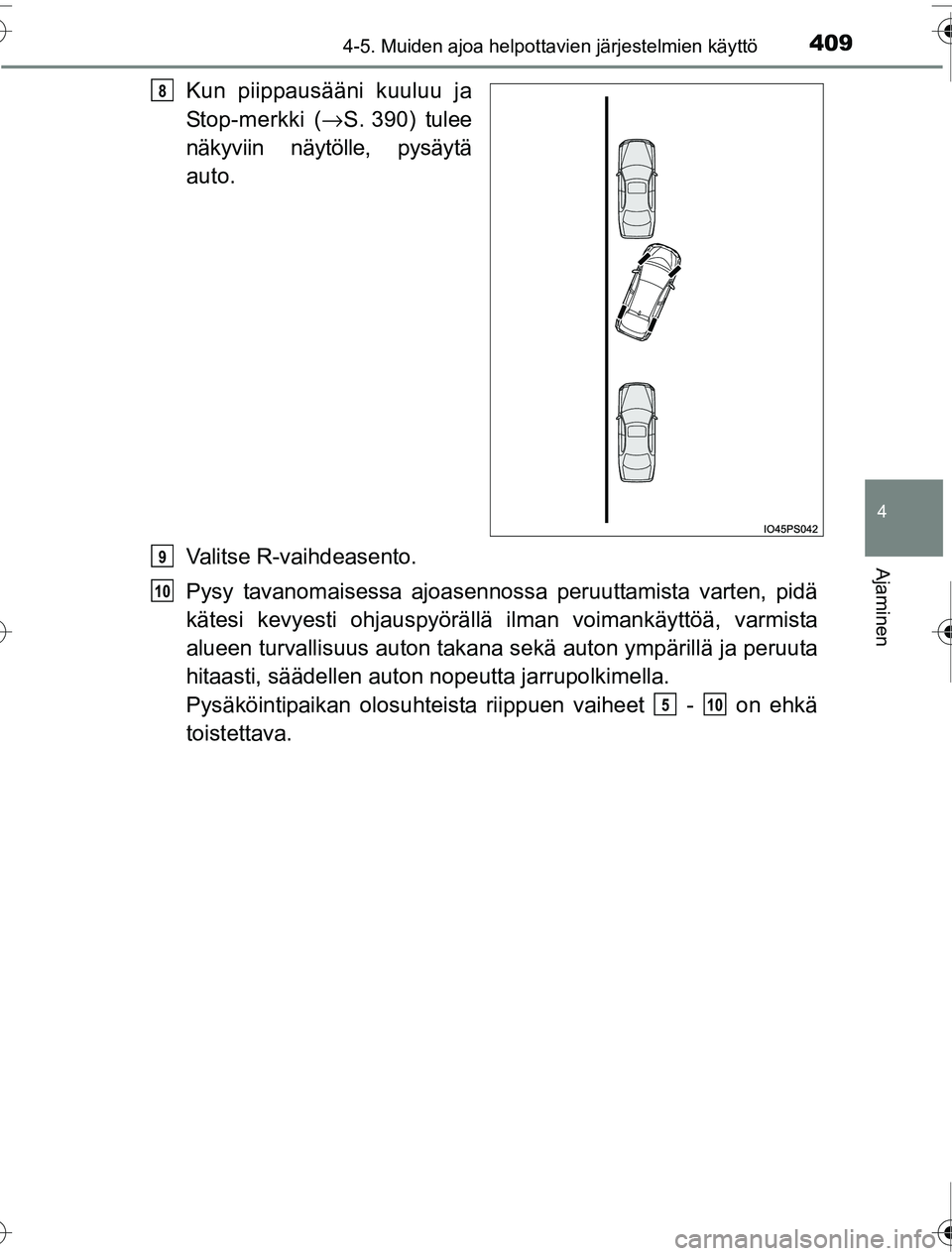 TOYOTA PRIUS 2016  Omistajan Käsikirja (in Finnish) 4094-5. Muiden ajoa helpottavien järjestelmien käyttö
4
Ajaminen
OM47A31FI
Kun piippausääni kuuluu ja
Stop-merkki (→S. 390) tulee
näkyviin näytölle, pysäytä
auto.
Valitse R-vaihdeasento.
P