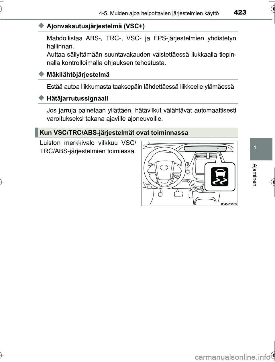 TOYOTA PRIUS 2016  Omistajan Käsikirja (in Finnish) 4234-5. Muiden ajoa helpottavien järjestelmien käyttö
4
Ajaminen
OM47A31FI
◆Ajonvakautusjärjestelmä (VSC+)
Mahdollistaa ABS-, TRC-, VSC- ja EPS-järjestelmien yhdistetyn
hallinnan.
Auttaa säil