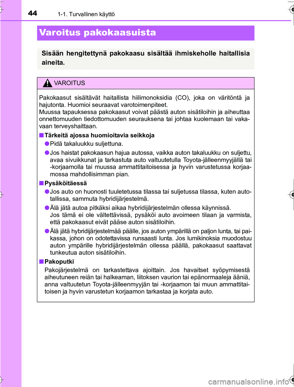 TOYOTA PRIUS 2016 Omistajan Käsikirja (in Finnish) 441-1. Turvallinen käyttö
OM47A31FI
Varoitus pakokaasuista
Sisään hengitettynä pakokaasu sisältää ihmiskeholle haitallisia
aineita.
VAROITUS
Pakokaasut sisältävät haitallista hiilimonoksidi TOYOTA PRIUS 2016 Omistajan Käsikirja (in Finnish) 441-1. Turvallinen käyttö
OM47A31FI
Varoitus pakokaasuista
Sisään hengitettynä pakokaasu sisältää ihmiskeholle haitallisia
aineita.
VAROITUS
Pakokaasut sisältävät haitallista hiilimonoksidi