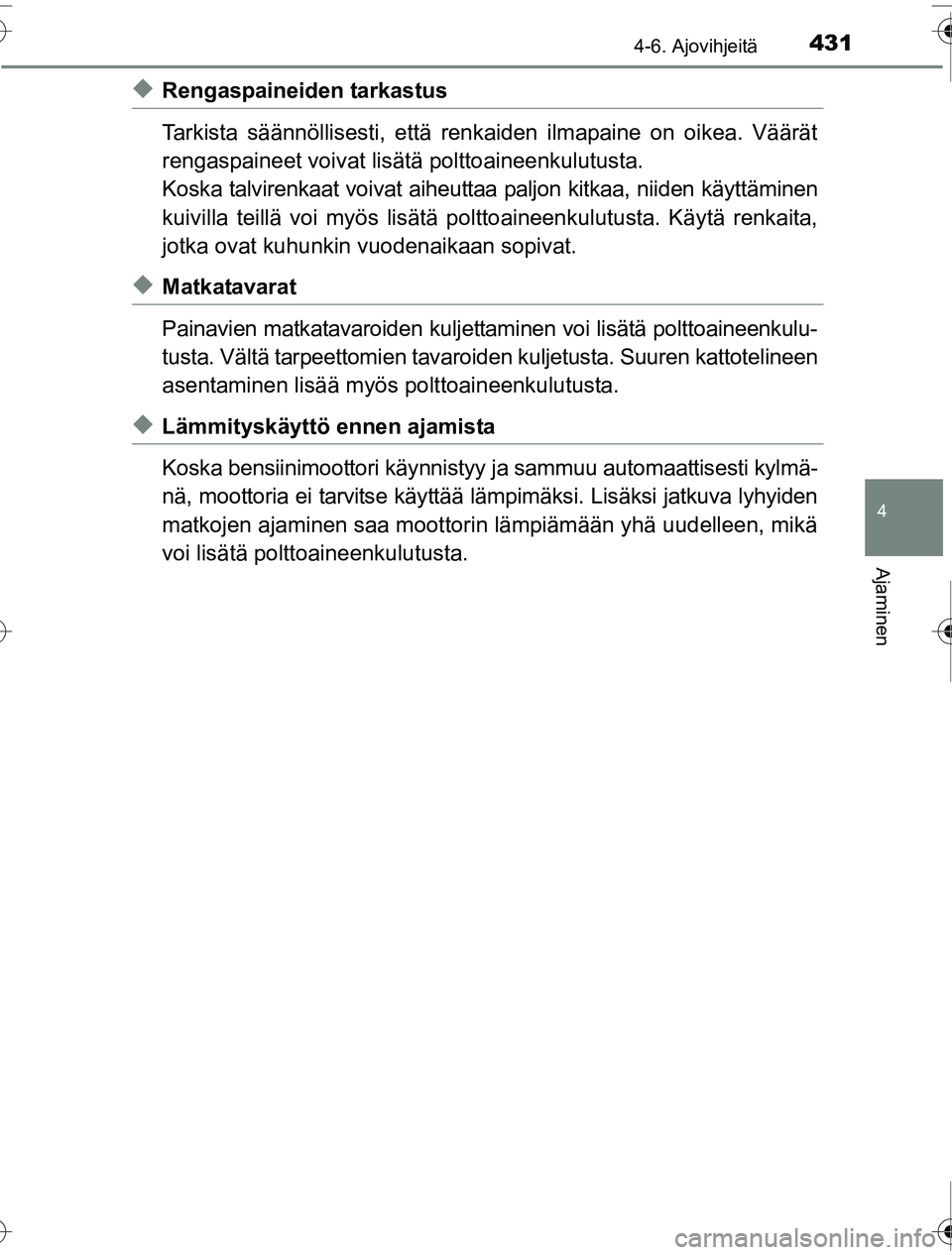 TOYOTA PRIUS 2016  Omistajan Käsikirja (in Finnish) 4314-6. Ajovihjeitä
4
Ajaminen
OM47A31FI
◆Rengaspaineiden tarkastus
Tarkista säännöllisesti, että renkaiden ilmapaine on oikea. Väärät
rengaspaineet voivat lisätä polttoaineenkulutusta.
Ko