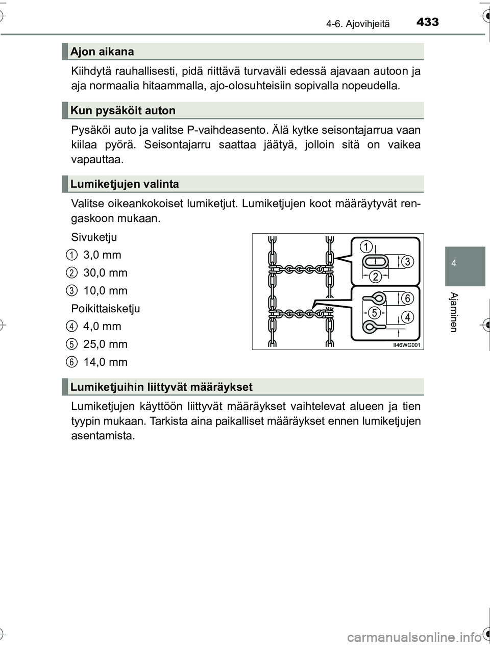 TOYOTA PRIUS 2016  Omistajan Käsikirja (in Finnish) 4334-6. Ajovihjeitä
4
Ajaminen
OM47A31FI
Kiihdytä rauhallisesti, pidä riittävä turvaväli edessä ajavaan autoon ja
aja normaalia hitaammalla, ajo-olosuhteisiin sopivalla nopeudella.
Pysäköi au