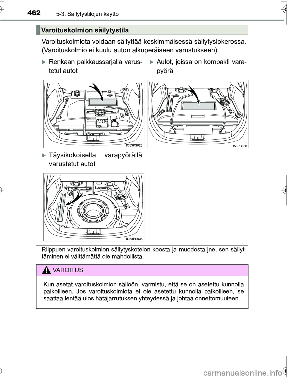TOYOTA PRIUS 2016  Omistajan Käsikirja (in Finnish) 4625-3. Säilytystilojen käyttö
OM47A31FI
Varoituskolmiota voidaan säilyttää keskimmäisessä säilytyslokerossa.
(Varoituskolmio ei kuulu auto n alkuperäiseen varustukseen)
Riippuen varoituskol