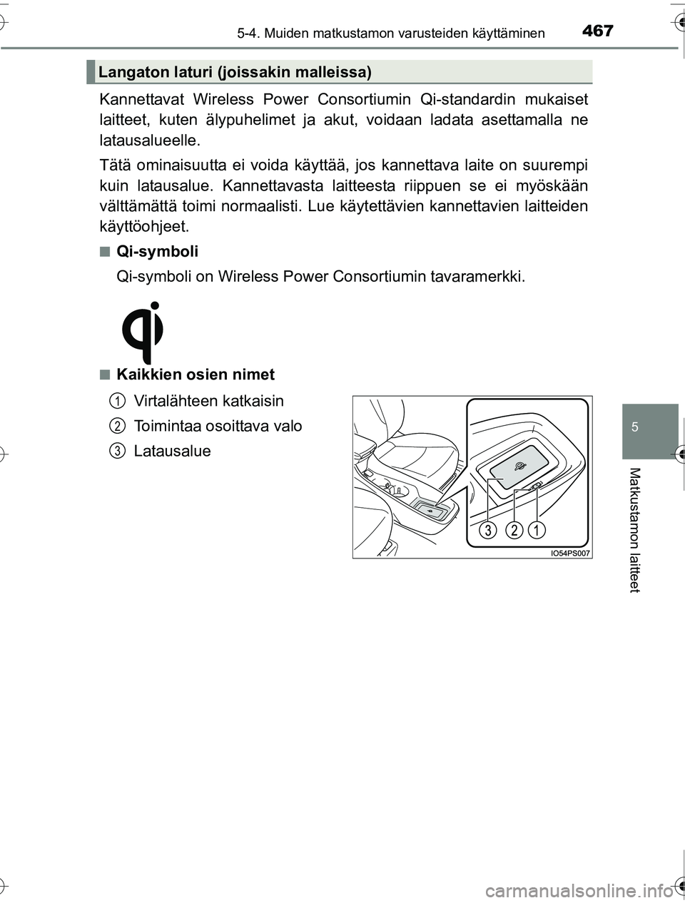 TOYOTA PRIUS 2016  Omistajan Käsikirja (in Finnish) 4675-4. Muiden matkustamon varusteiden käyttäminen
OM47A31FI
5
Matkustamon laitteet
Kannettavat Wireless Power Consortiumin Qi-standardin mukaiset
laitteet, kuten älypuhelimet ja akut, voidaan lada