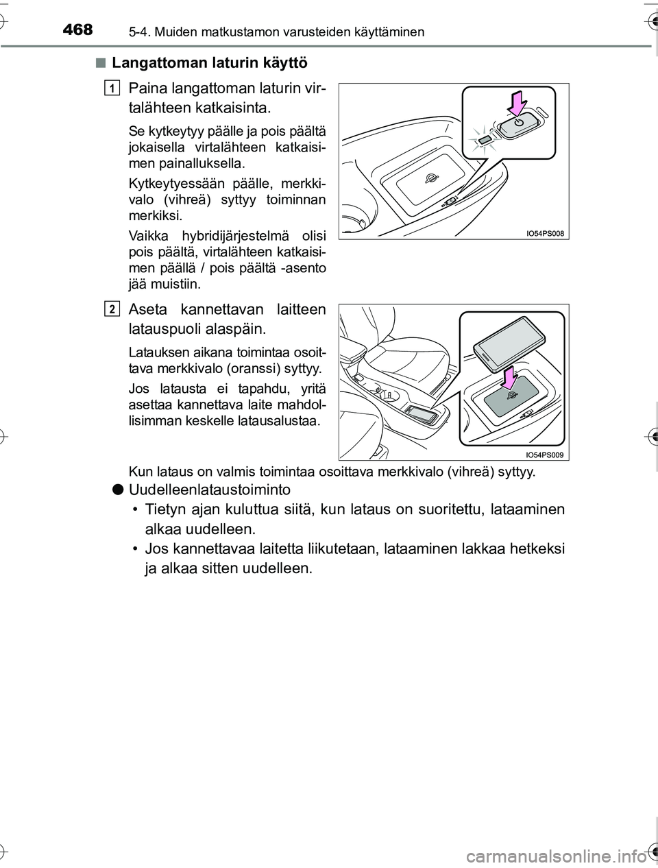 TOYOTA PRIUS 2016  Omistajan Käsikirja (in Finnish) 468
OM47A31FI
5-4. Muiden matkustamon varusteiden käyttäminen
■Langattoman laturin käyttöPaina langattoman laturin vir-
talähteen katkaisinta.
Se kytkeytyy päälle ja pois päältä
jokaisella