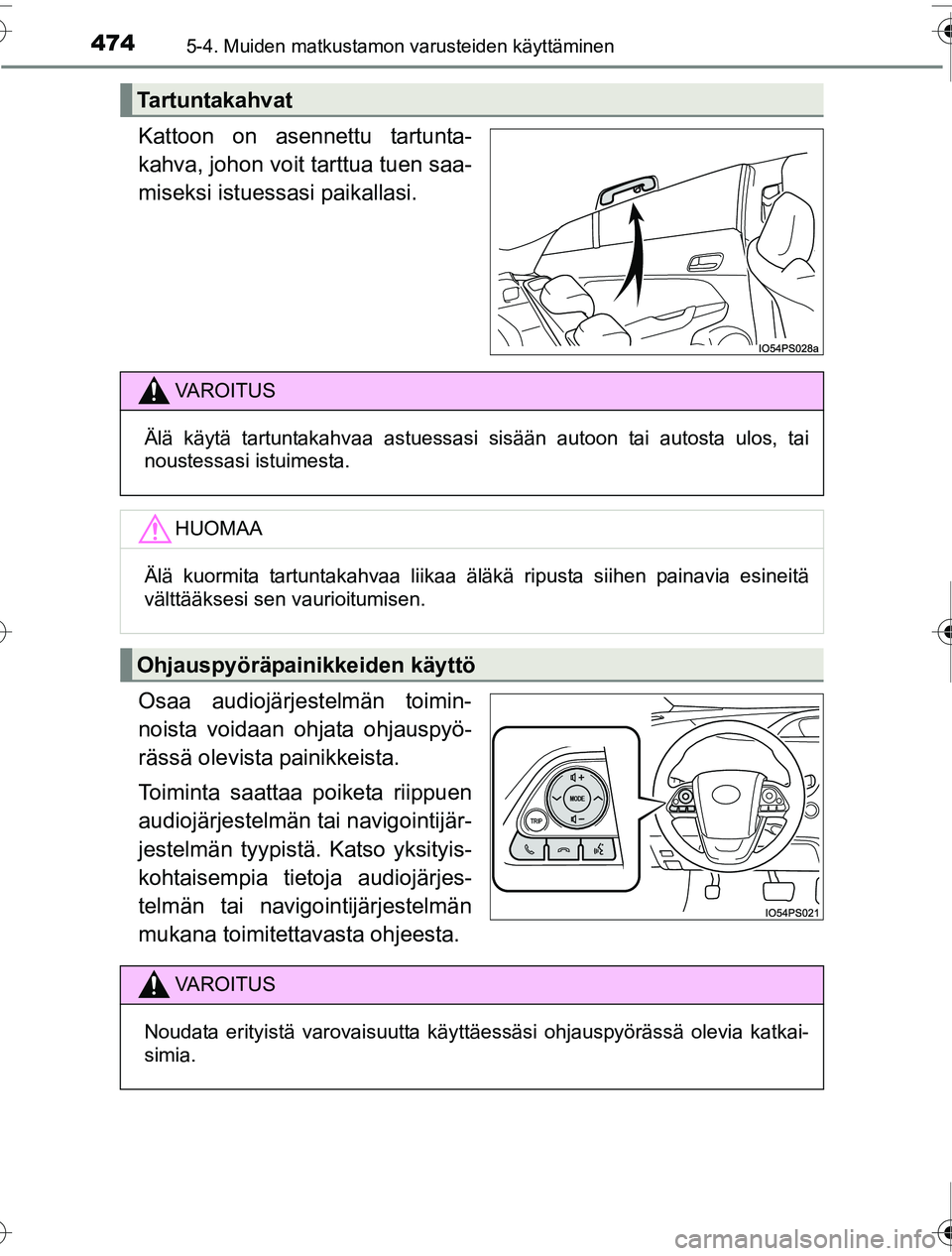 TOYOTA PRIUS 2016  Omistajan Käsikirja (in Finnish) 474
OM47A31FI
5-4. Muiden matkustamon varusteiden käyttäminen
Kattoon on asennettu tartunta-
kahva, johon voit tarttua tuen saa-
miseksi istuessasi paikallasi.
Osaa audiojärjestelmän toimin-
noist