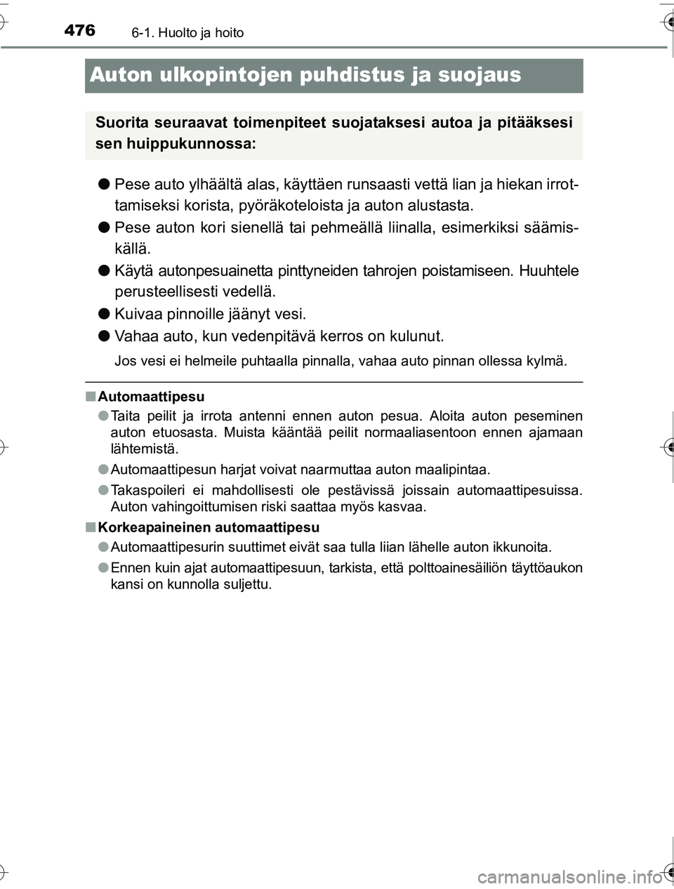TOYOTA PRIUS 2016 Omistajan Käsikirja (in Finnish) 4766-1. Huolto ja hoito
OM47A31FI
Auton ulkopintojen puhdistus ja suojaus
●Pese auto ylhäältä alas, käyttäen runsaasti vettä lian ja hiekan irrot-
tamiseksi korista, pyöräkot eloista ja auto TOYOTA PRIUS 2016 Omistajan Käsikirja (in Finnish) 4766-1. Huolto ja hoito
OM47A31FI
Auton ulkopintojen puhdistus ja suojaus
●Pese auto ylhäältä alas, käyttäen runsaasti vettä lian ja hiekan irrot-
tamiseksi korista, pyöräkot eloista ja auto