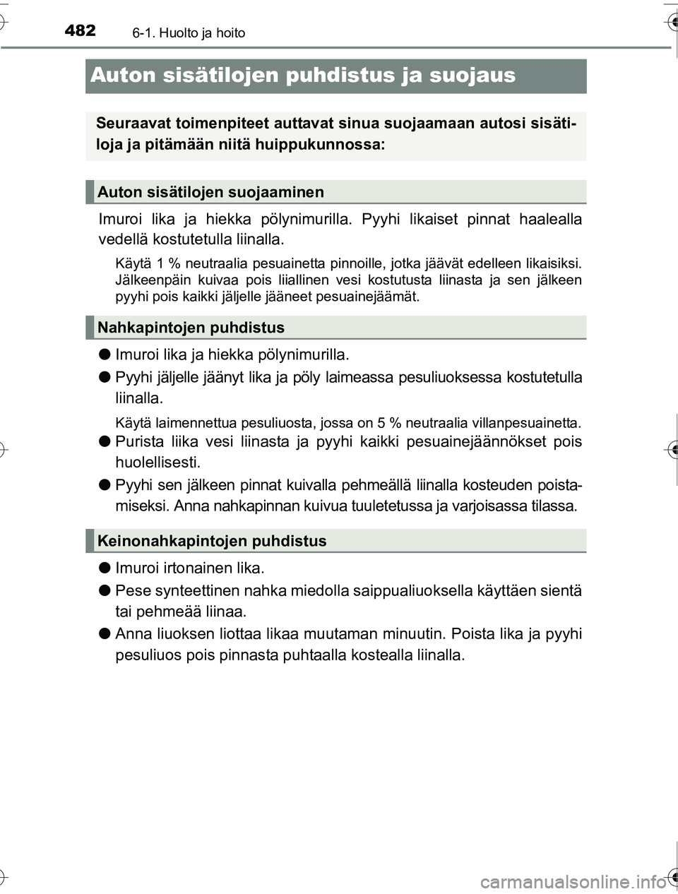TOYOTA PRIUS 2016 Omistajan Käsikirja (in Finnish) 4826-1. Huolto ja hoito
OM47A31FI
Auton sisätilojen puhdistus ja suojaus
Imuroi lika ja hiekka pölynimurilla. Pyyhi likaiset pinnat haalealla
vedellä kostutetulla liinalla.
Käytä 1 % neutraalia p TOYOTA PRIUS 2016 Omistajan Käsikirja (in Finnish) 4826-1. Huolto ja hoito
OM47A31FI
Auton sisätilojen puhdistus ja suojaus
Imuroi lika ja hiekka pölynimurilla. Pyyhi likaiset pinnat haalealla
vedellä kostutetulla liinalla.
Käytä 1 % neutraalia p