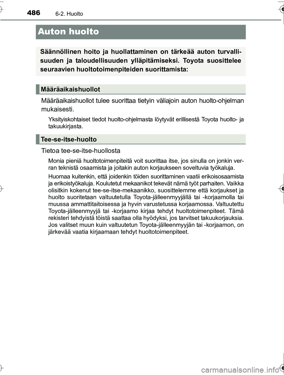 TOYOTA PRIUS 2016 Omistajan Käsikirja (in Finnish) 4866-2. Huolto
OM47A31FI
Auton huolto
Määräaikaishuollot tulee suorittaa tietyin väliajoin auton huolto-ohjelman
mukaisesti.
Yksityiskohtaiset tiedot huolto-ohjelmasta löytyvät erillisestä Toyo TOYOTA PRIUS 2016 Omistajan Käsikirja (in Finnish) 4866-2. Huolto
OM47A31FI
Auton huolto
Määräaikaishuollot tulee suorittaa tietyin väliajoin auton huolto-ohjelman
mukaisesti.
Yksityiskohtaiset tiedot huolto-ohjelmasta löytyvät erillisestä Toyo