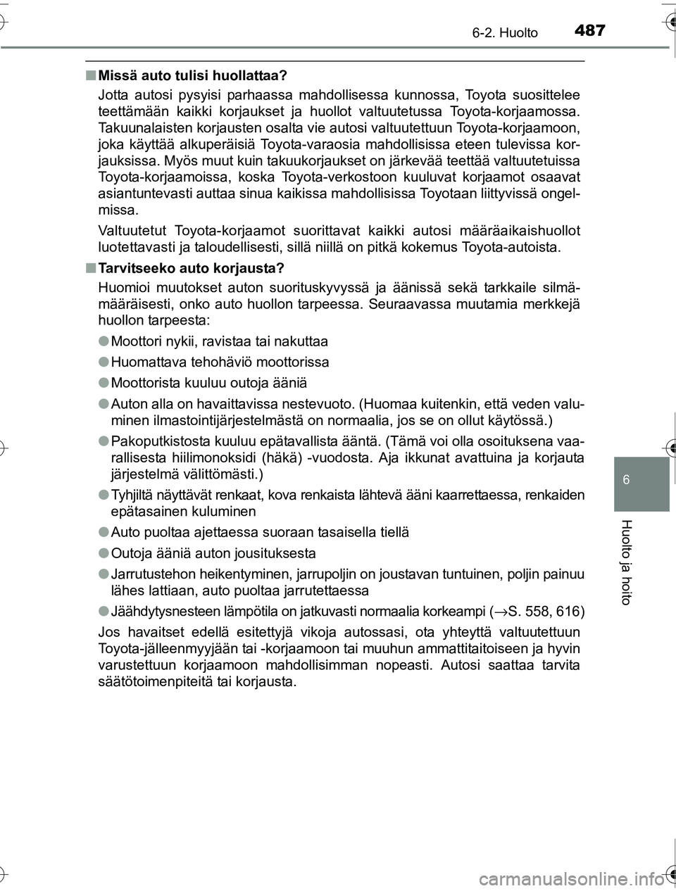 TOYOTA PRIUS 2016 Omistajan Käsikirja (in Finnish) 4876-2. Huolto
OM47A31FI
6
Huolto ja hoito
■Missä auto tulisi huollattaa?
Jotta autosi pysyisi parhaassa mahdollisessa kunnossa, Toyota suosittelee
teettämään kaikki korjaukset ja huollot valtuu TOYOTA PRIUS 2016 Omistajan Käsikirja (in Finnish) 4876-2. Huolto
OM47A31FI
6
Huolto ja hoito
■Missä auto tulisi huollattaa?
Jotta autosi pysyisi parhaassa mahdollisessa kunnossa, Toyota suosittelee
teettämään kaikki korjaukset ja huollot valtuu