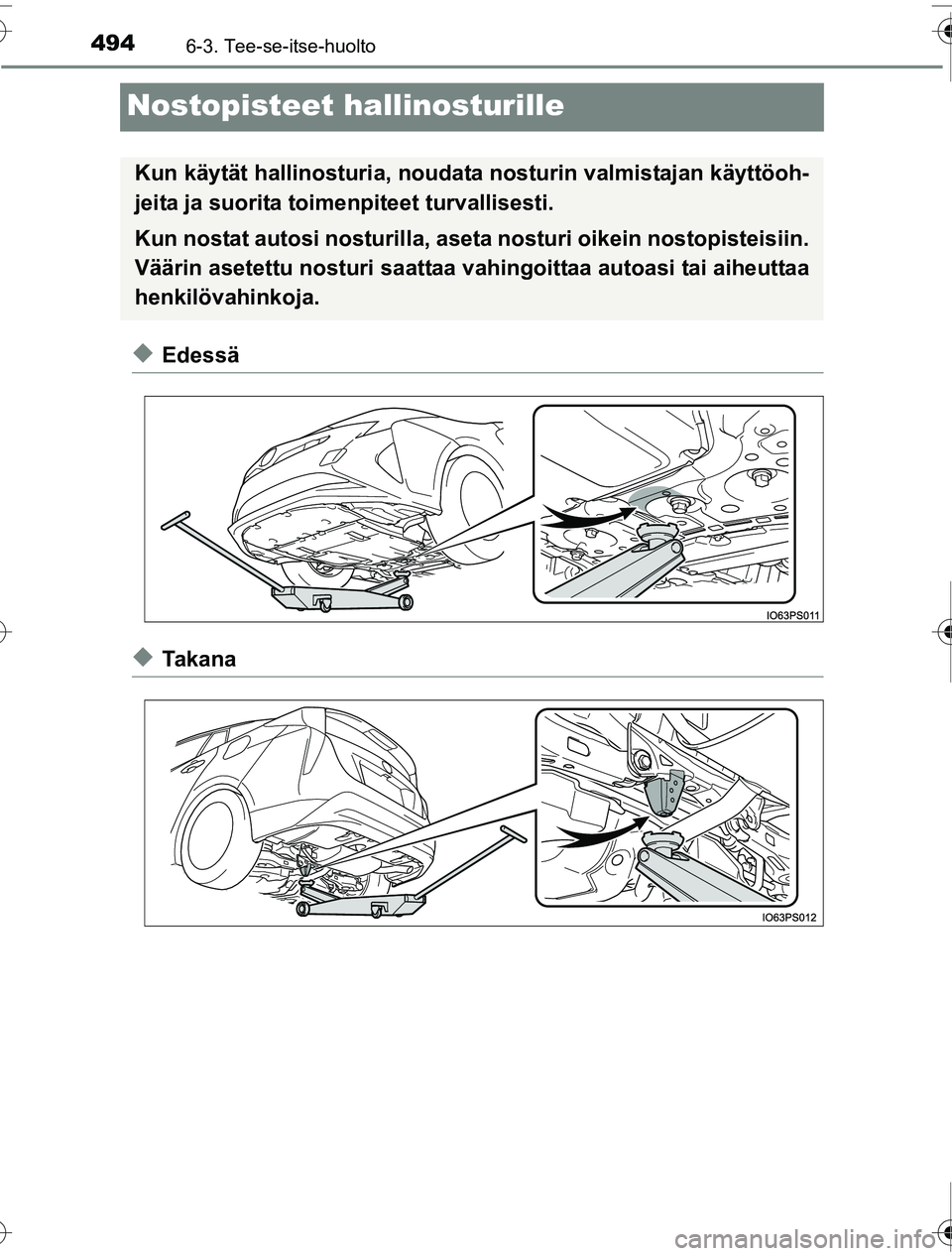 TOYOTA PRIUS 2016  Omistajan Käsikirja (in Finnish) 4946-3. Tee-se-itse-huolto
OM47A31FI
Nostopisteet hallinosturille
◆Edessä
◆Ta k a n a
Kun käytät hallinosturia, noudata nosturin valmistajan käyttöoh-
jeita ja suorita toimenpiteet turvallise