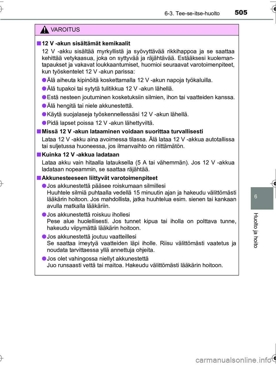TOYOTA PRIUS 2016 Omistajan Käsikirja (in Finnish) 5056-3. Tee-se-itse-huolto
OM47A31FI
6
Huolto ja hoito
VAROITUS
■12 V -akun sisältämät kemikaalit
12 V -akku sisältää myrkyllistä ja syövyttävää rikkihappoa ja se saattaa
kehittää vetyk TOYOTA PRIUS 2016 Omistajan Käsikirja (in Finnish) 5056-3. Tee-se-itse-huolto
OM47A31FI
6
Huolto ja hoito
VAROITUS
■12 V -akun sisältämät kemikaalit
12 V -akku sisältää myrkyllistä ja syövyttävää rikkihappoa ja se saattaa
kehittää vetyk