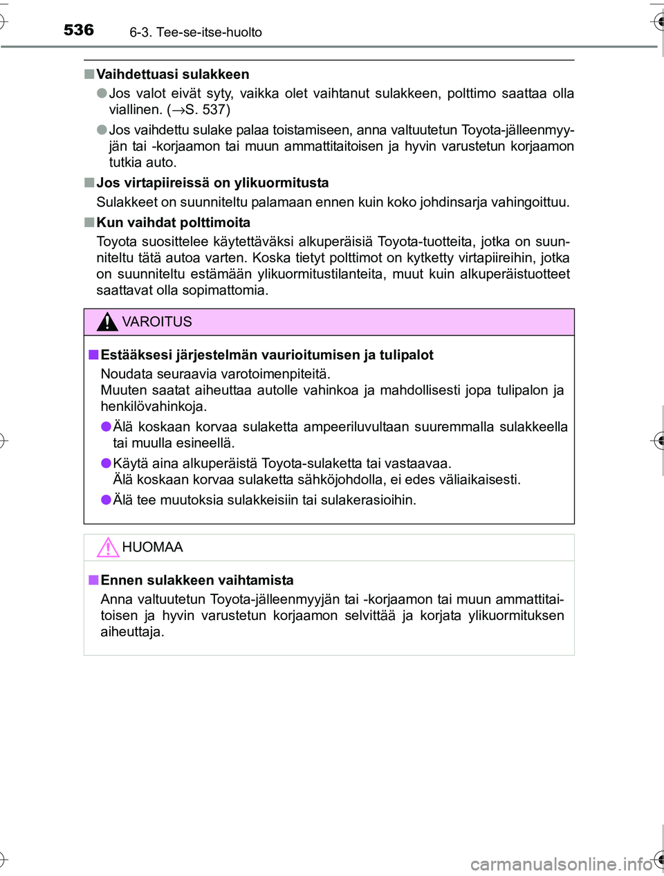 TOYOTA PRIUS 2016  Omistajan Käsikirja (in Finnish) 5366-3. Tee-se-itse-huolto
OM47A31FI
■Vaihdettuasi sulakkeen
●Jos valot eivät syty, vaikka olet vaihtanut sulakkeen, polttimo saattaa olla
viallinen. ( →S. 537)
● Jos vaihdettu sulake palaa t