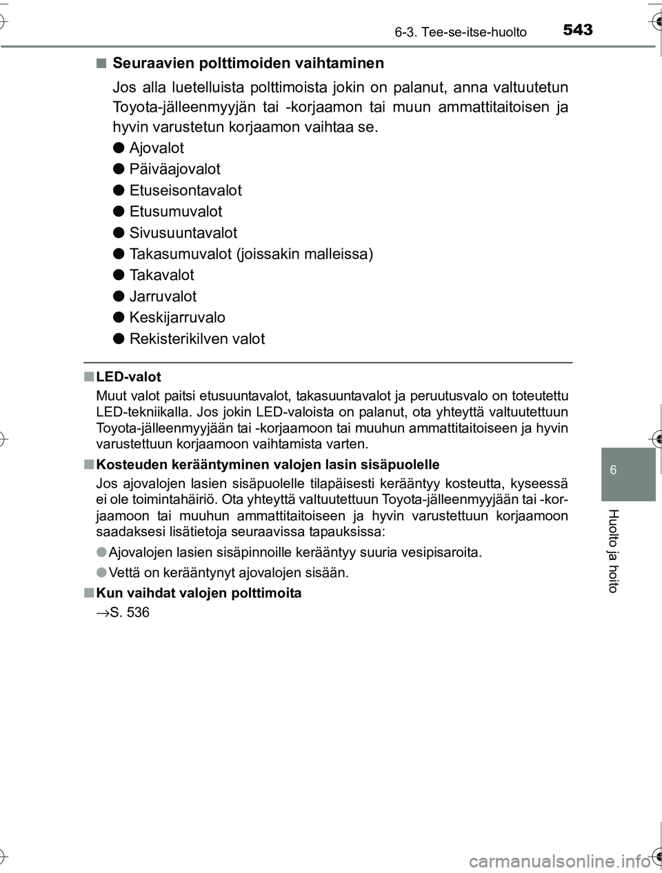 TOYOTA PRIUS 2016 Omistajan Käsikirja (in Finnish) 5436-3. Tee-se-itse-huolto
OM47A31FI
6
Huolto ja hoito
■Seuraavien polttimoiden vaihtaminen
Jos alla luetelluista polttimoista jokin on palanut, anna valtuutetun
Toyota-jälleenmyyjän tai -korjaamo TOYOTA PRIUS 2016 Omistajan Käsikirja (in Finnish) 5436-3. Tee-se-itse-huolto
OM47A31FI
6
Huolto ja hoito
■Seuraavien polttimoiden vaihtaminen
Jos alla luetelluista polttimoista jokin on palanut, anna valtuutetun
Toyota-jälleenmyyjän tai -korjaamo