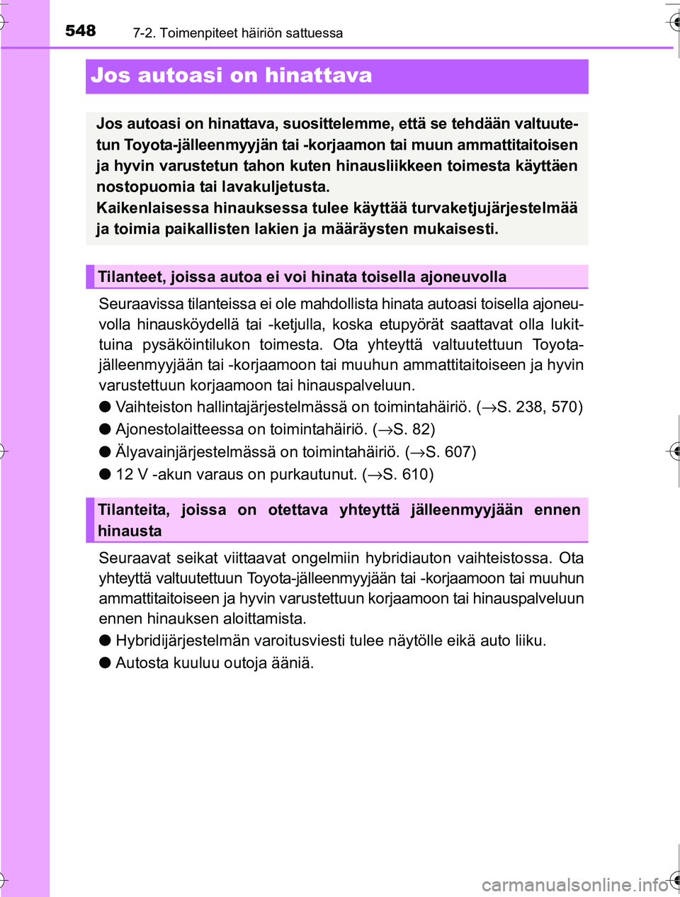 TOYOTA PRIUS 2016 Omistajan Käsikirja (in Finnish) 5487-2. Toimenpiteet häiriön sattuessa
OM47A31FI
Jos autoasi on hinattava
Seuraavissa tilanteissa ei ole mahdollista hinata autoasi toisella ajoneu-
volla hinausköydellä tai -ketjulla, koska etupy TOYOTA PRIUS 2016 Omistajan Käsikirja (in Finnish) 5487-2. Toimenpiteet häiriön sattuessa
OM47A31FI
Jos autoasi on hinattava
Seuraavissa tilanteissa ei ole mahdollista hinata autoasi toisella ajoneu-
volla hinausköydellä tai -ketjulla, koska etupy