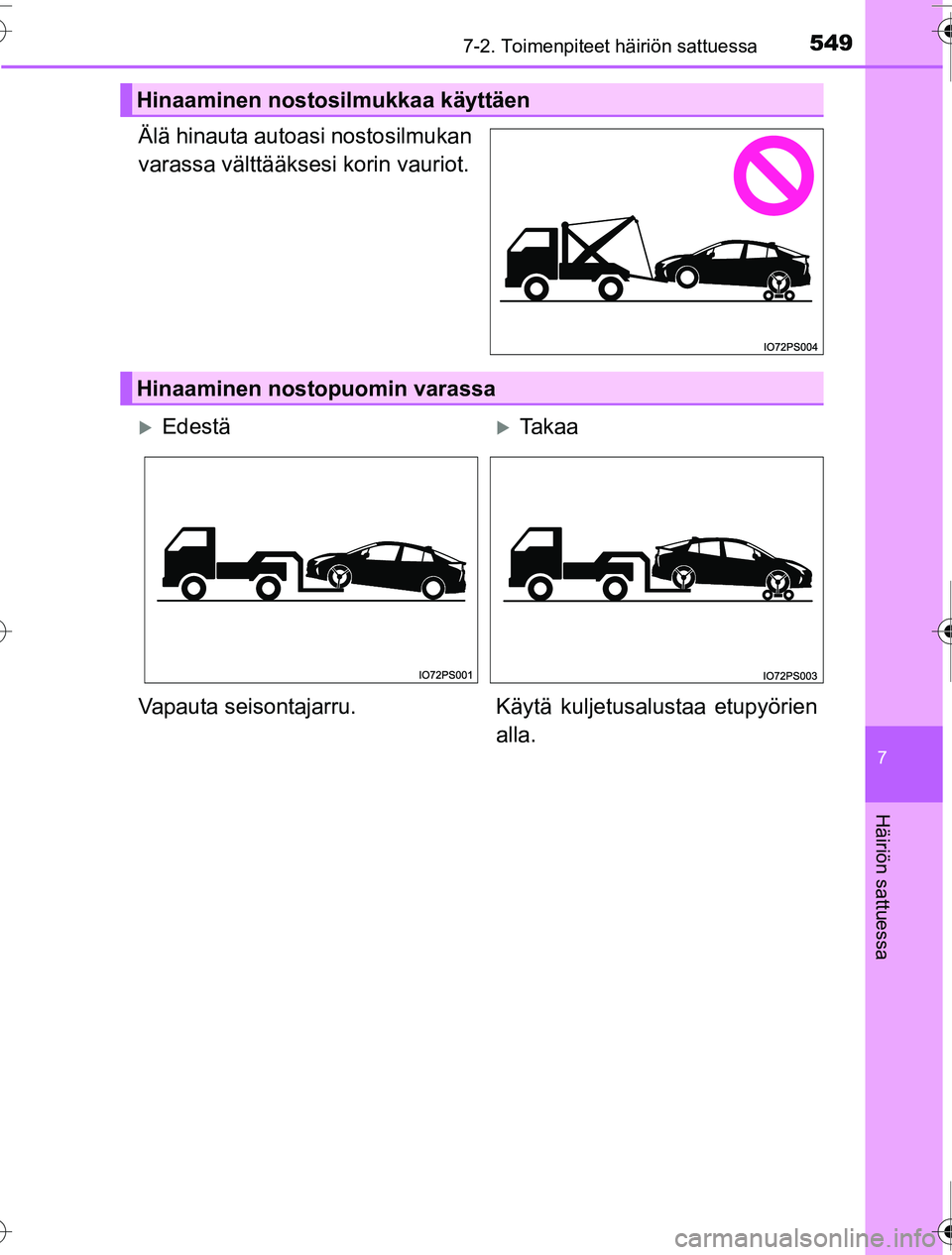 TOYOTA PRIUS 2016  Omistajan Käsikirja (in Finnish) 5497-2. Toimenpiteet häiriön sattuessa
OM47A31FI
7
Häiriön sattuessa
Älä hinauta autoasi nostosilmukan
varassa välttääksesi korin vauriot.
Hinaaminen nostosilmukkaa käyttäen
Hinaaminen nost