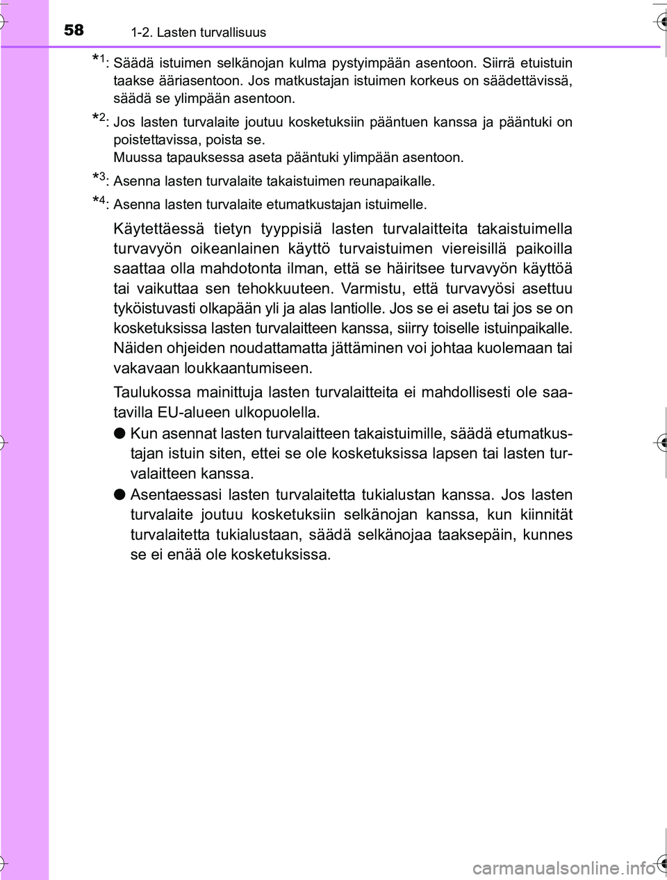 TOYOTA PRIUS 2016 Omistajan Käsikirja (in Finnish) 581-2. Lasten turvallisuus
OM47A31FI
*1: Säädä istuimen selkänojan kulma pystyimpään asentoon. Siirrä etuistuintaakse ääriasentoon. Jos matkustajan istuimen korkeus on säädettävissä,
sä TOYOTA PRIUS 2016 Omistajan Käsikirja (in Finnish) 581-2. Lasten turvallisuus
OM47A31FI
*1: Säädä istuimen selkänojan kulma pystyimpään asentoon. Siirrä etuistuintaakse ääriasentoon. Jos matkustajan istuimen korkeus on säädettävissä,
sä