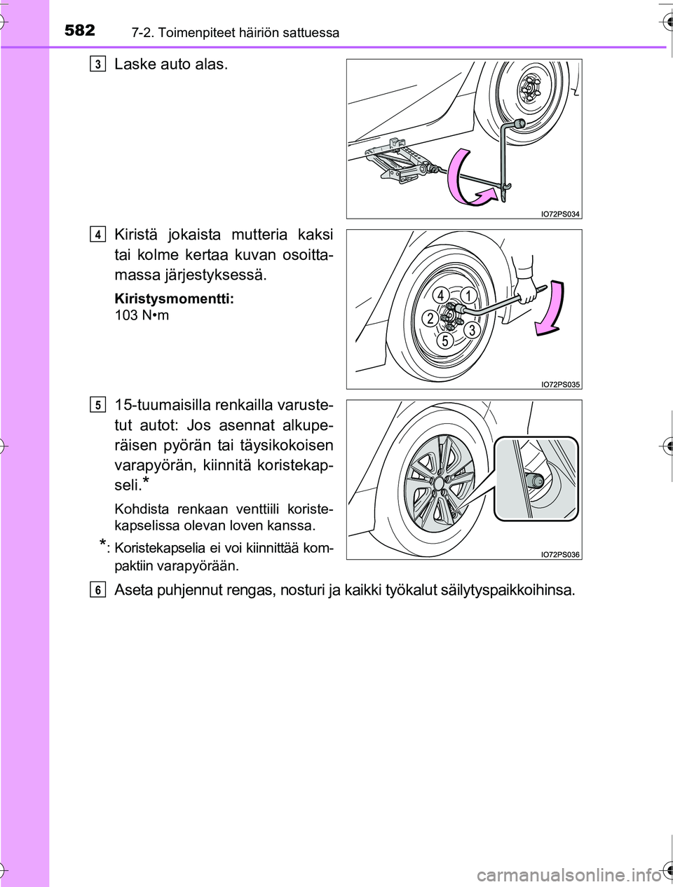 TOYOTA PRIUS 2016  Omistajan Käsikirja (in Finnish) 5827-2. Toimenpiteet häiriön sattuessa
OM47A31FI
Laske auto alas.
Kiristä jokaista mutteria kaksi
tai kolme kertaa kuvan osoitta-
massa järjestyksessä.
Kiristysmomentti:
103 N•m
15-tuumaisilla 