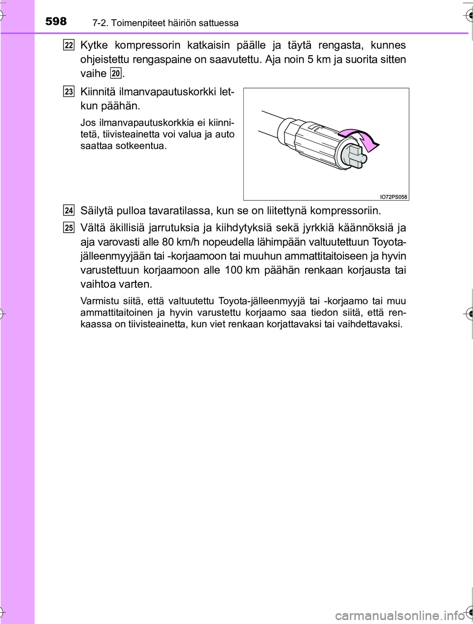 TOYOTA PRIUS 2016  Omistajan Käsikirja (in Finnish) 5987-2. Toimenpiteet häiriön sattuessa
OM47A31FI
Kytke kompressorin katkaisin päälle ja täytä rengasta, kunnes
ohjeistettu rengaspaine on saavutettu. Aja noin 5 km ja suorita sitten
vaihe .
Kiin
