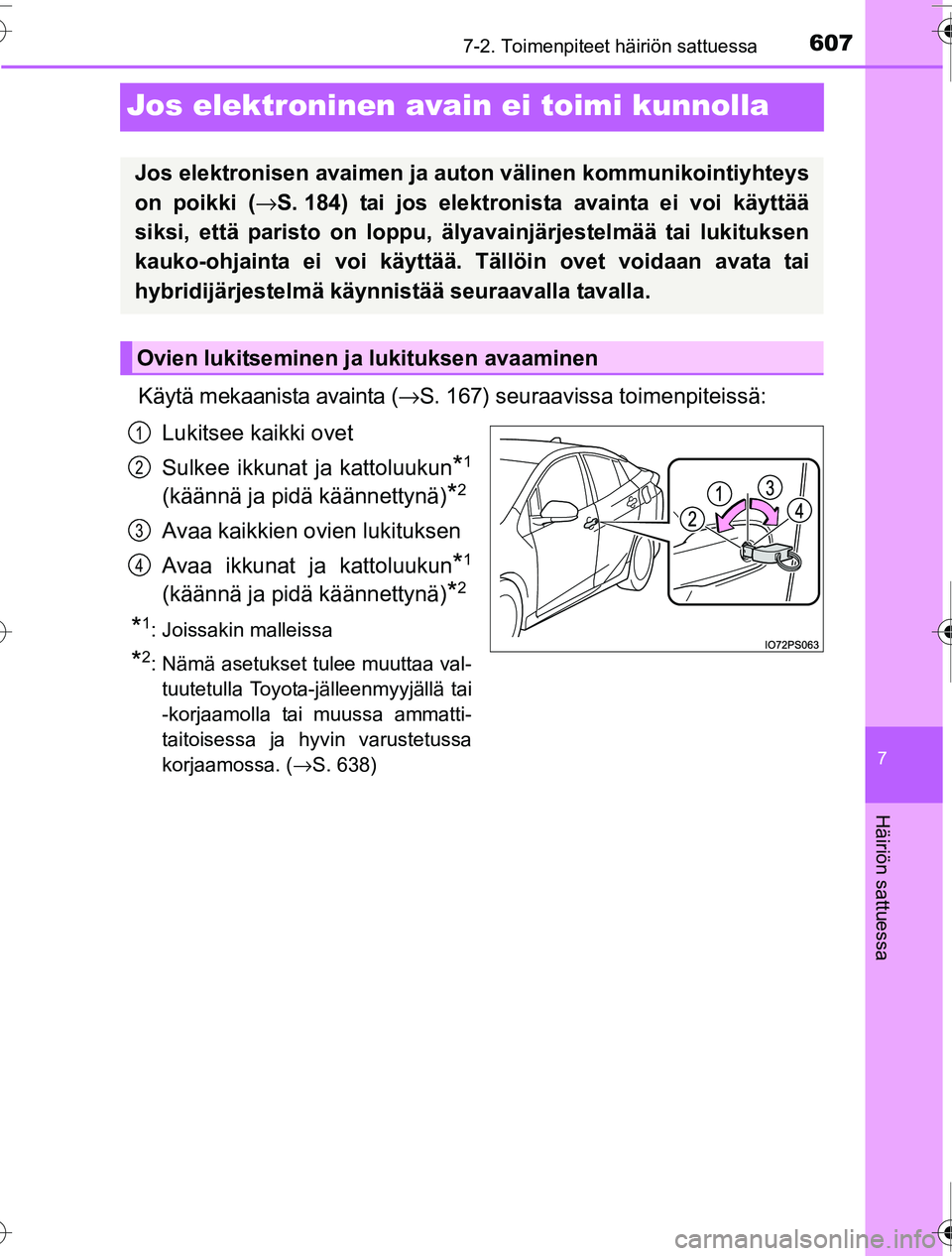 TOYOTA PRIUS 2016  Omistajan Käsikirja (in Finnish) 6077-2. Toimenpiteet häiriön sattuessa
OM47A31FI
7
Häiriön sattuessa
Jos elektroninen avain ei toimi kunnolla
Käytä mekaanista avainta (→S. 167) seuraavissa toimenpiteissä:
Lukitsee kaikki ov