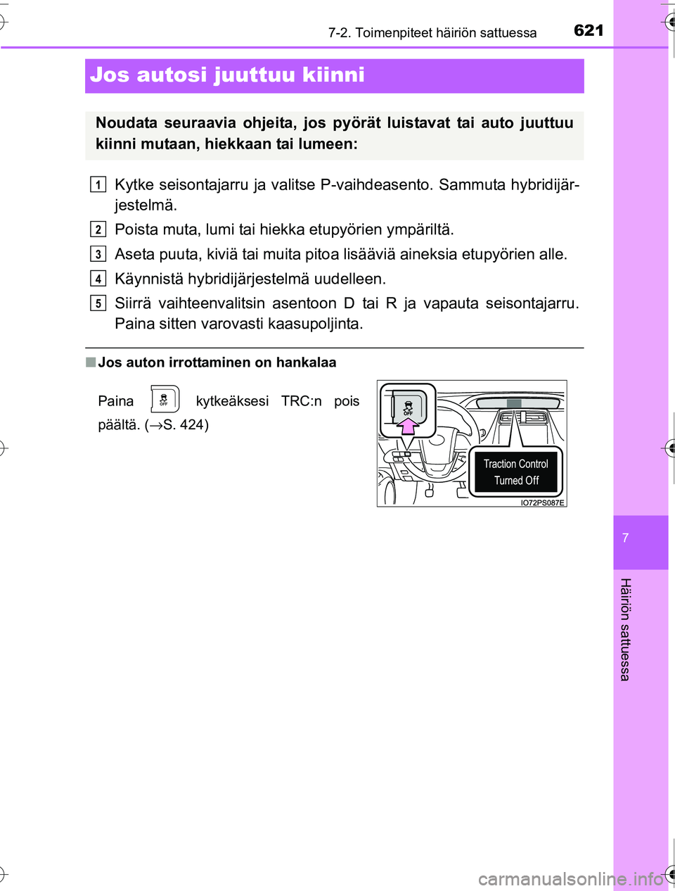 TOYOTA PRIUS 2016  Omistajan Käsikirja (in Finnish) 6217-2. Toimenpiteet häiriön sattuessa
OM47A31FI
7
Häiriön sattuessa
Jos autosi juuttuu kiinni
Kytke seisontajarru ja valitse P-vaihdeasento. Sammuta hybridijär-
jestelmä.
Poista muta, lumi tai 