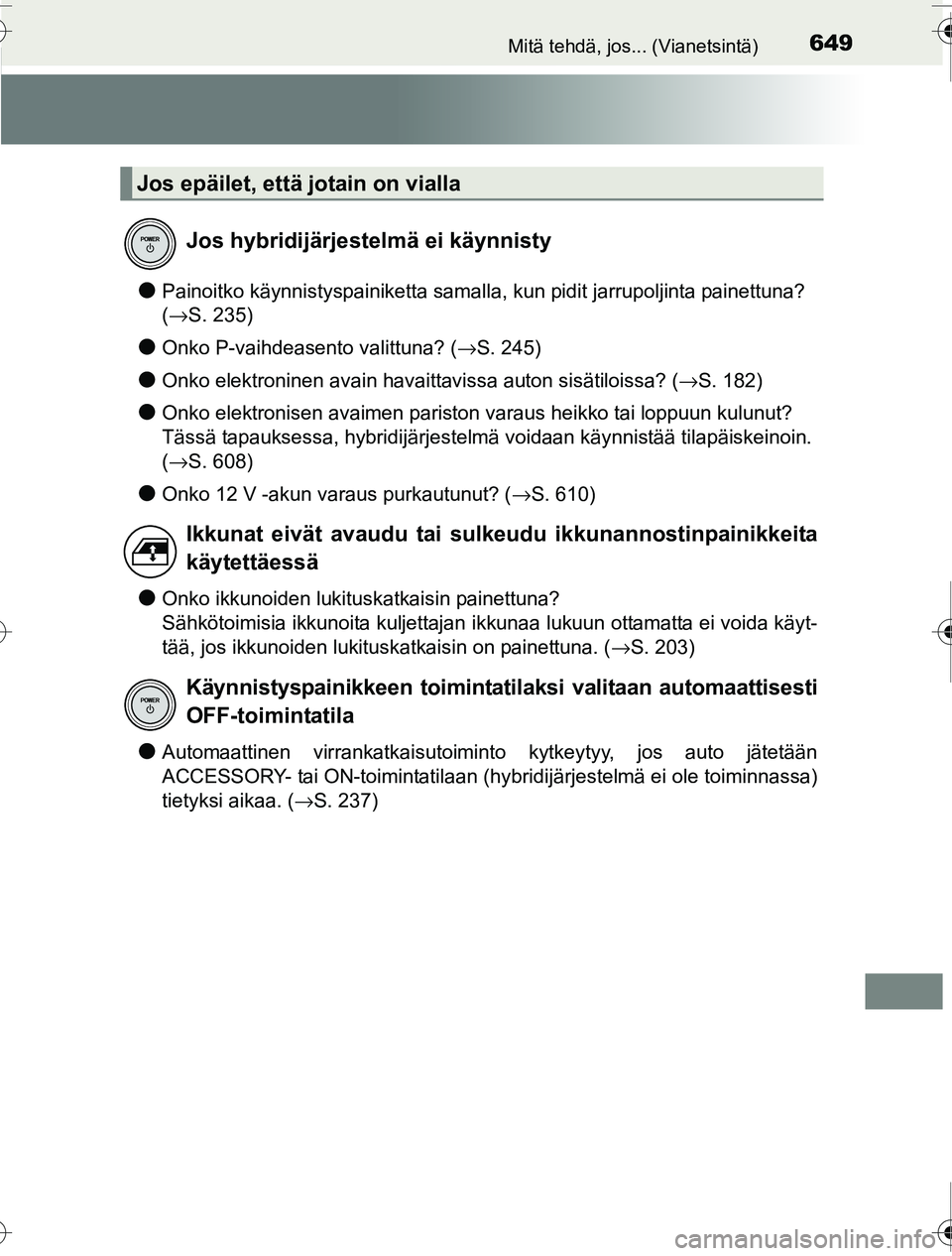 TOYOTA PRIUS 2016 Omistajan Käsikirja (in Finnish) 649Mitä tehdä, jos... (Vianetsintä)
OM47A31FI
●Painoitko käynnistyspainiketta samalla, kun pidit jarrupoljinta painettuna?
(→S. 235)
●Onko P-vaihdeasento valittuna? ( →S. 245)
●Onko ele TOYOTA PRIUS 2016 Omistajan Käsikirja (in Finnish) 649Mitä tehdä, jos... (Vianetsintä)
OM47A31FI
●Painoitko käynnistyspainiketta samalla, kun pidit jarrupoljinta painettuna?
(→S. 235)
●Onko P-vaihdeasento valittuna? ( →S. 245)
●Onko ele