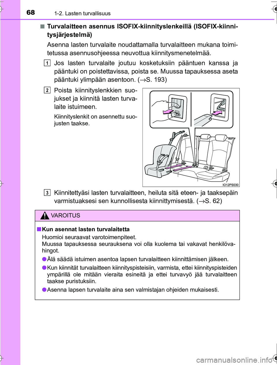 TOYOTA PRIUS 2016 Omistajan Käsikirja (in Finnish) 681-2. Lasten turvallisuus
OM47A31FI■
Turvalaitteen asennus ISOFIX-kiinni
tyslenkeillä (ISOFIX-kiinni-
tysjärjestelmä)
Asenna lasten turvalaite noudattamalla turvalaitteen mukana toimi-
tetussa a TOYOTA PRIUS 2016 Omistajan Käsikirja (in Finnish) 681-2. Lasten turvallisuus
OM47A31FI■
Turvalaitteen asennus ISOFIX-kiinni
tyslenkeillä (ISOFIX-kiinni-
tysjärjestelmä)
Asenna lasten turvalaite noudattamalla turvalaitteen mukana toimi-
tetussa a