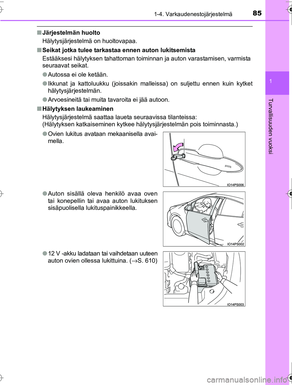 TOYOTA PRIUS 2016  Omistajan Käsikirja (in Finnish) 851-4. Varkaudenestojärjestelmä
1
OM47A31FI
Turvallisuuden vuoksi
■Järjestelmän huolto
Hälytysjärjestelmä on huoltovapaa.
■ Seikat jotka tulee tarkast aa ennen auton lukitsemista
Estääkse