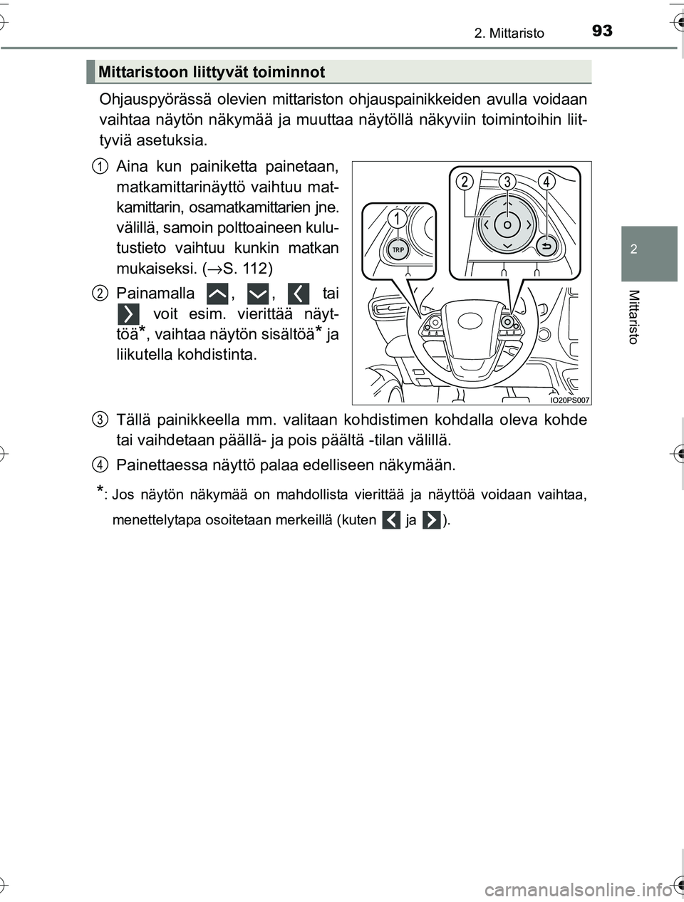TOYOTA PRIUS 2016  Omistajan Käsikirja (in Finnish) 932. Mittaristo
2
Mittaristo
OM47A31FI
Ohjauspyörässä olevien mittariston ohjauspainikkeiden avulla voidaan
vaihtaa näytön näkymää ja muuttaa näytöllä näkyviin toimintoihin liit-
tyviä as