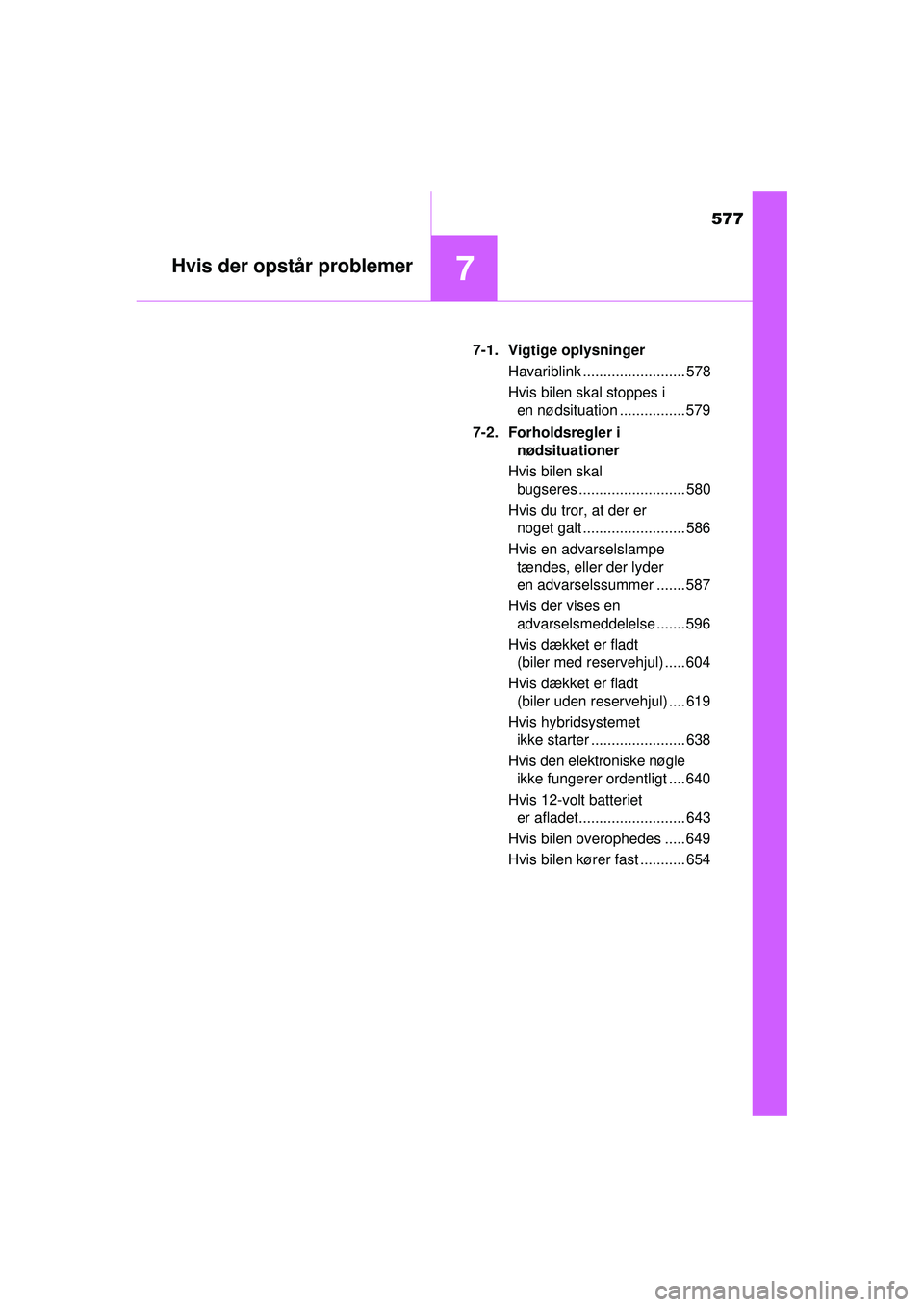 TOYOTA PRIUS 2015  Brugsanvisning (in Danish) 577
7Hvis der opstår problemer
OM47A31DK7-1. Vigtige oplysninger
Havariblink ......................... 578
Hvis bilen skal stoppes i en nødsituation ................ 579
7-2. Forholdsregler i  nøds