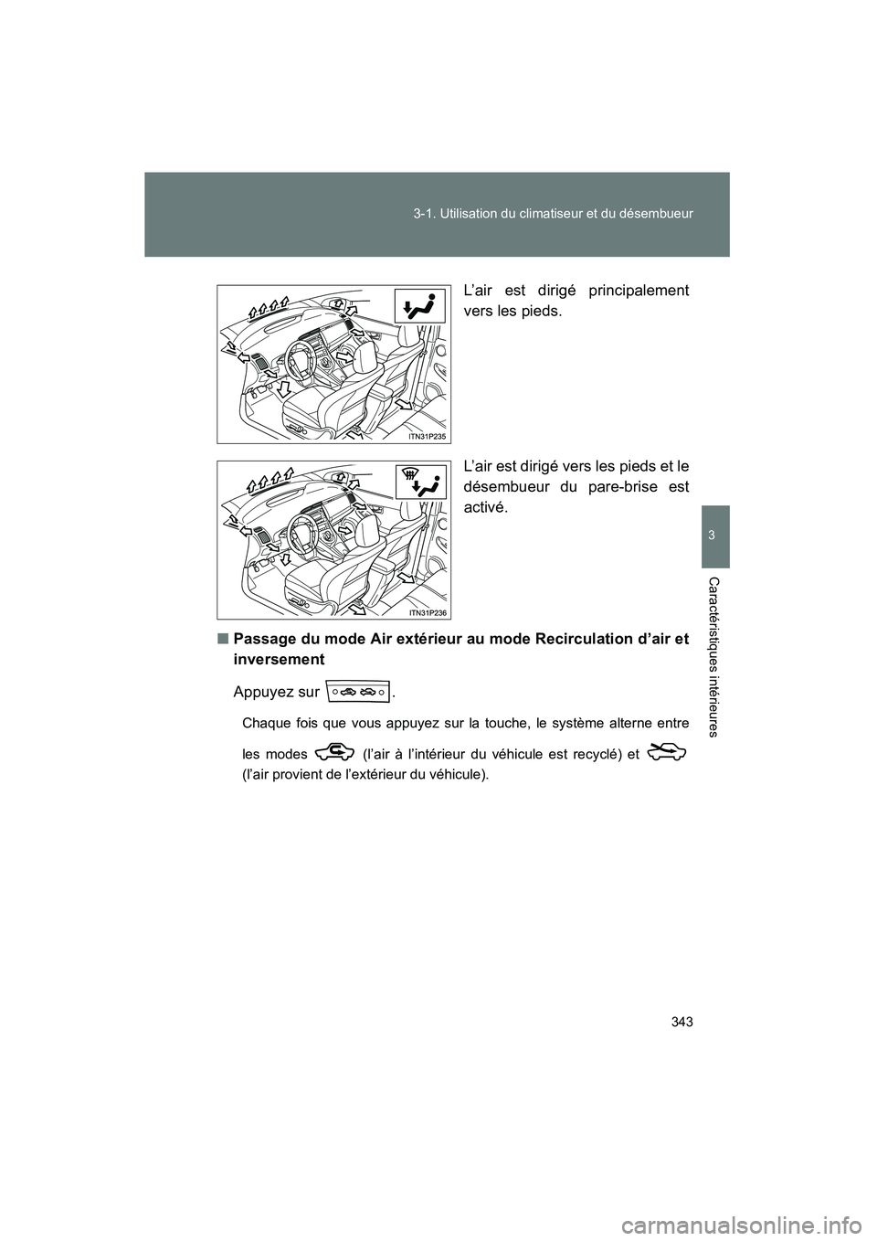 TOYOTA PRIUS 2015  Manuel du propriétaire (in French) 343
3-1. Utilisation du climatiseur et du désembueur
PRIUS_OM_OM47A26D_(D)
3
Caractéristiques intérieures
L’air est dirigé principalement
vers les pieds.
L’air est dirigé vers les pieds et le