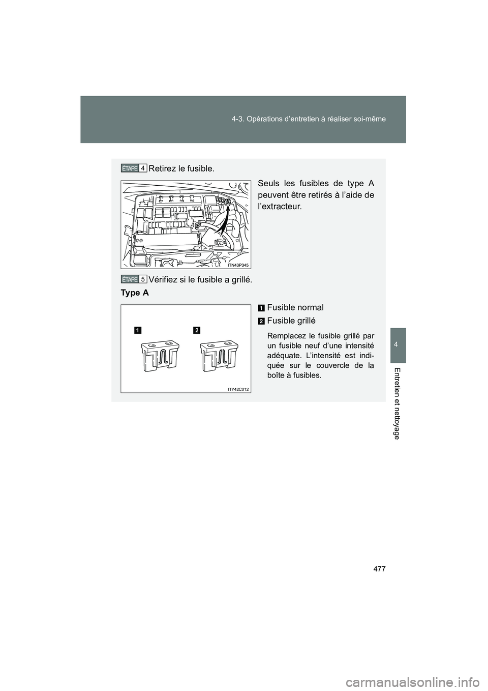 TOYOTA PRIUS 2015  Manuel du propriétaire (in French) 477
4-3. Opérations d’entretien à réaliser soi-même
PRIUS_OM_OM47A26D_(D)
4
Entretien et nettoyage
Retirez le fusible.
Seuls les fusibles de type A
peuvent être retirés à l’aide de
l’extr