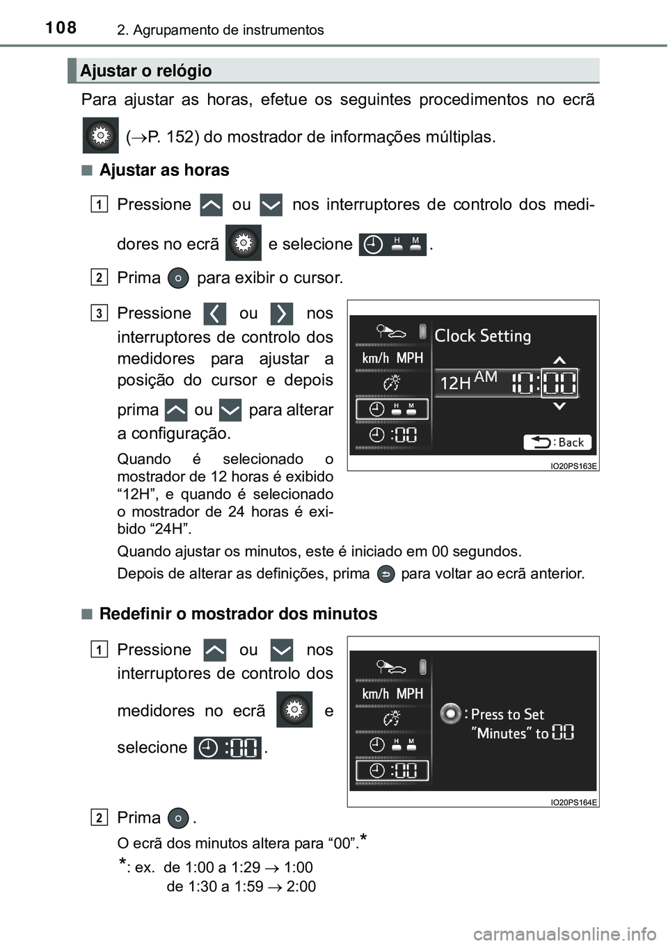 TOYOTA PRIUS 2015  Manual de utilização (in Portuguese) 1082. Agrupamento de instrumentos
Para ajustar as horas, efetue os seguintes procedimentos no ecrã
 (P. 152) do mostrador de informações múltiplas.
nAjustar as horas
Pressione   ou   nos interr