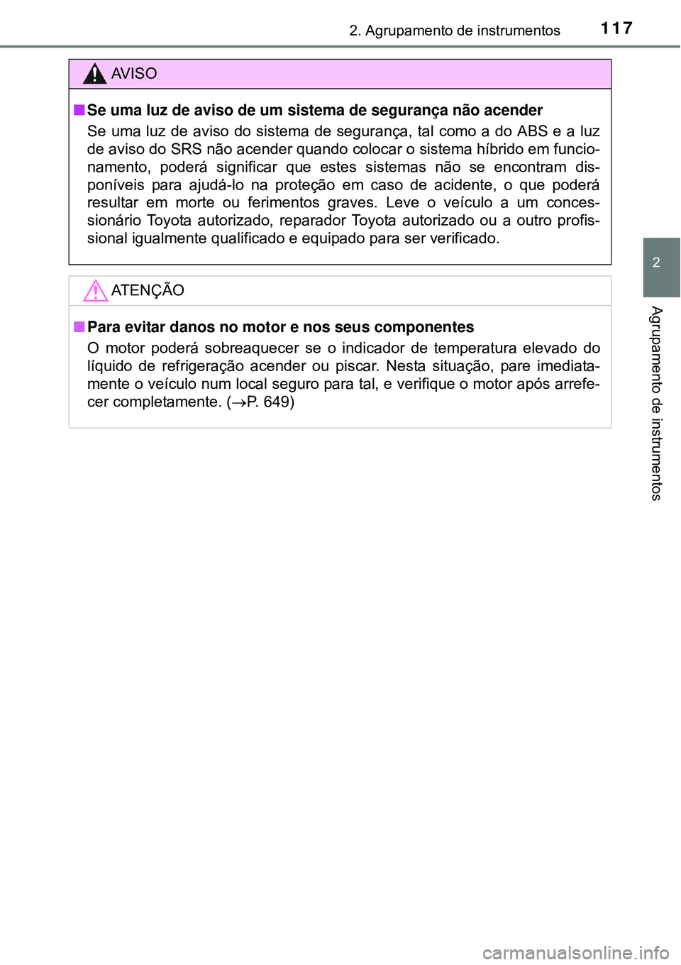TOYOTA PRIUS 2015  Manual de utilização (in Portuguese) 1172. Agrupamento de instrumentos
2
Agrupamento de instrumentos
AV I S O
nSe uma luz de aviso de um sistema de segurança não acender
Se uma luz de aviso do sistema de segurança, tal como a do ABS e