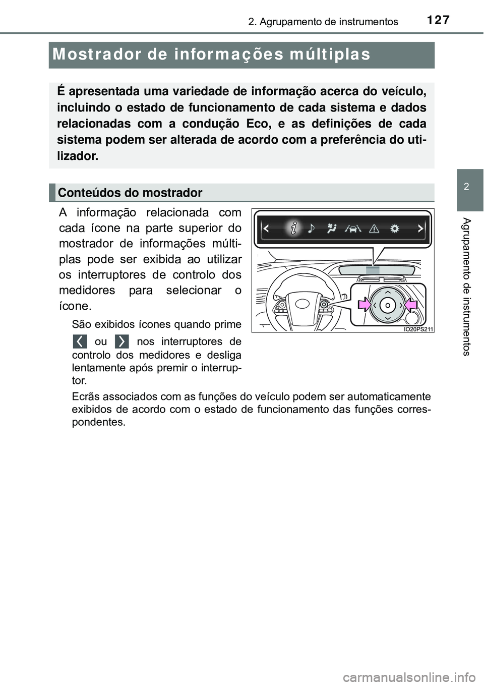 TOYOTA PRIUS 2015  Manual de utilização (in Portuguese) 127
2
2. Agrupamento de instrumentos
Agrupamento de instrumentos
Mostrador de informações múltiplas
A informação relacionada com
cada ícone na parte superior do
mostrador de informações múlti
