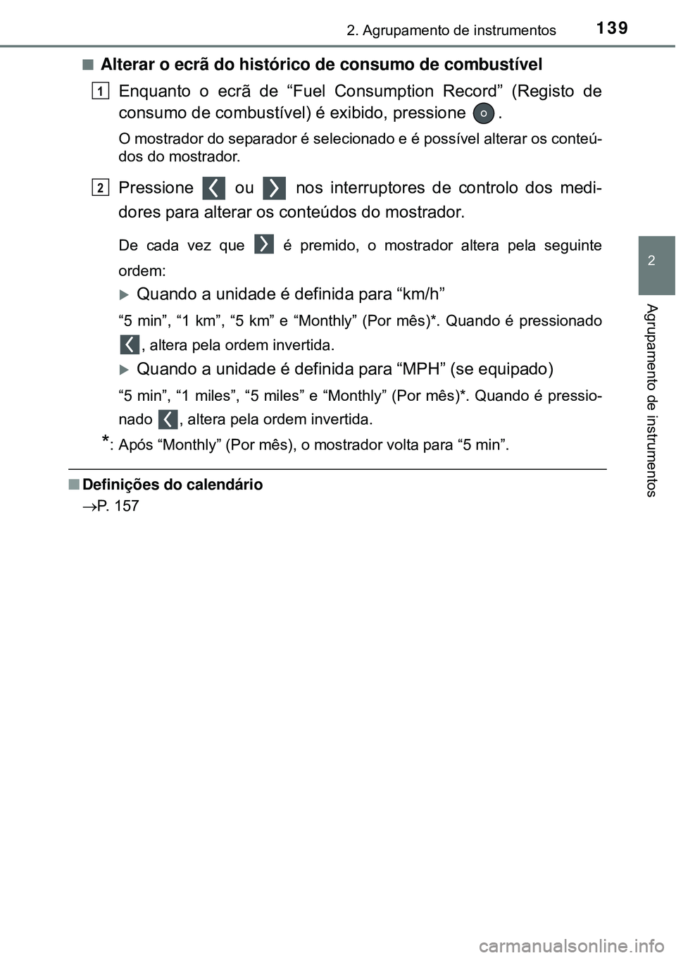 TOYOTA PRIUS 2015  Manual de utilização (in Portuguese) 1392. Agrupamento de instrumentos
2
Agrupamento de instrumentos
nAlterar o ecrã do histórico de consumo de combustível
Enquanto o ecrã de “Fuel Consumption Record” (Registo de
consumo de combu