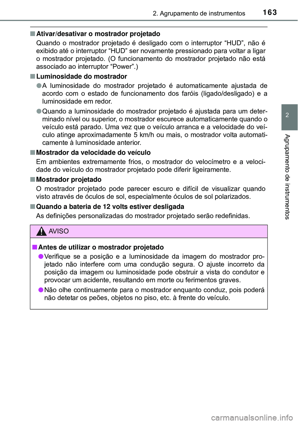 TOYOTA PRIUS 2015 Manual de utilização (in Portuguese) 1632. Agrupamento de instrumentos
2
Agrupamento de instrumentos
nAtivar/desativar o mostrador projetado
Quando o mostrador projetado é desligado com o interruptor “HUD”, não é
exibido até o in TOYOTA PRIUS 2015 Manual de utilização (in Portuguese) 1632. Agrupamento de instrumentos
2
Agrupamento de instrumentos
nAtivar/desativar o mostrador projetado
Quando o mostrador projetado é desligado com o interruptor “HUD”, não é
exibido até o in