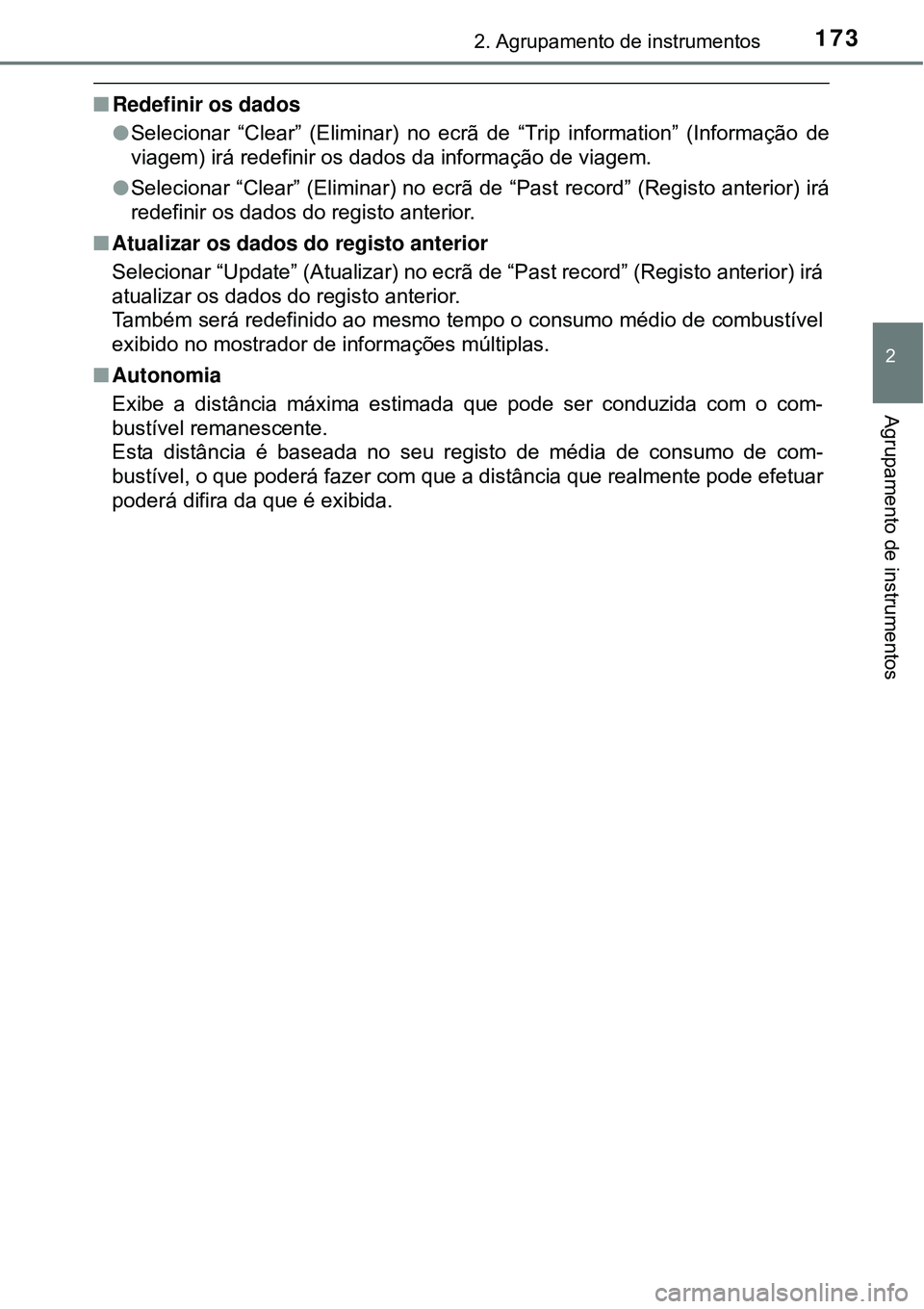 TOYOTA PRIUS 2015  Manual de utilização (in Portuguese) 1732. Agrupamento de instrumentos
2
Agrupamento de instrumentos
nRedefinir os dados
lSelecionar “Clear” (Eliminar) no ecrã de “Trip information” (Informação de
viagem) irá redefinir os dad