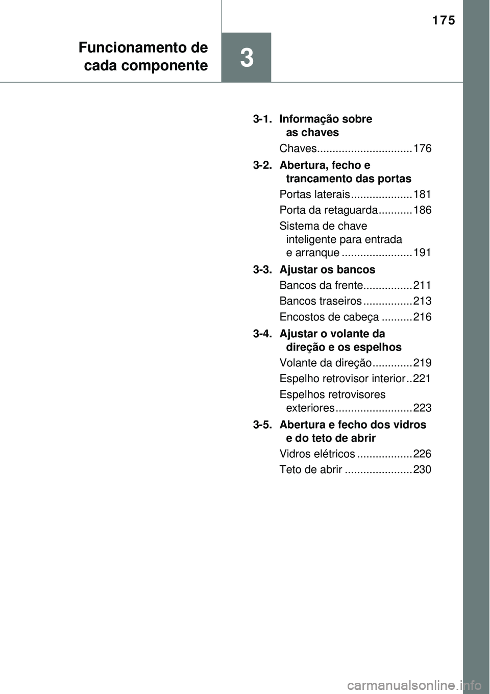 TOYOTA PRIUS 2015  Manual de utilização (in Portuguese) 175
3
Funcionamento de
cada componente
3-1. Informação sobre 
as chaves
Chaves............................... 176
3-2. Abertura, fecho e 
trancamento das portas
Portas laterais .................... 