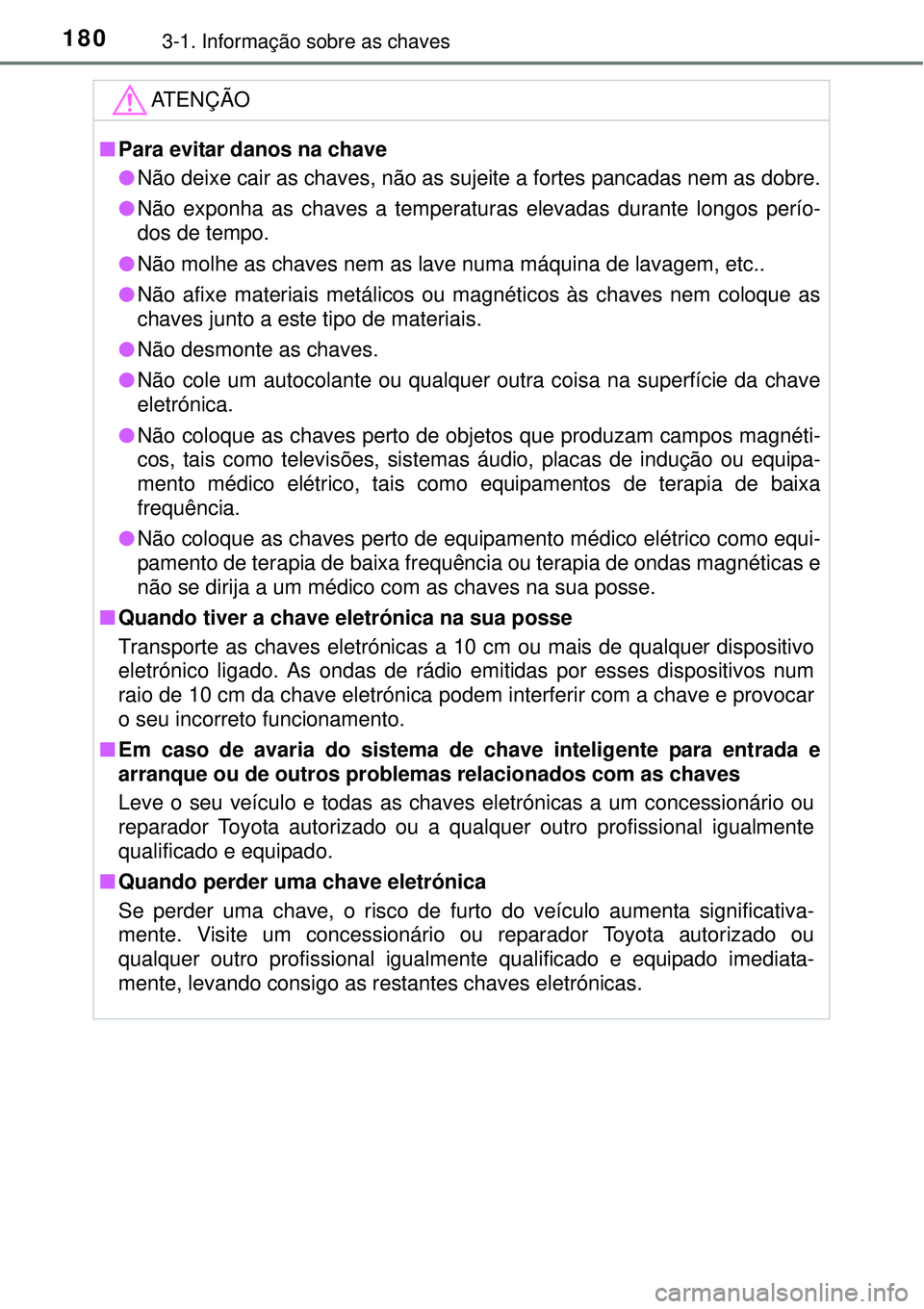 TOYOTA PRIUS 2015 Manual de utilização (in Portuguese) 1803-1. Informação sobre as chaves
ATENÇÃO
nPara evitar danos na chave
lNão deixe cair as chaves, não as sujeite a fortes pancadas nem as dobre.
lNão exponha as chaves a temperaturas elevadas d TOYOTA PRIUS 2015 Manual de utilização (in Portuguese) 1803-1. Informação sobre as chaves
ATENÇÃO
nPara evitar danos na chave
lNão deixe cair as chaves, não as sujeite a fortes pancadas nem as dobre.
lNão exponha as chaves a temperaturas elevadas d