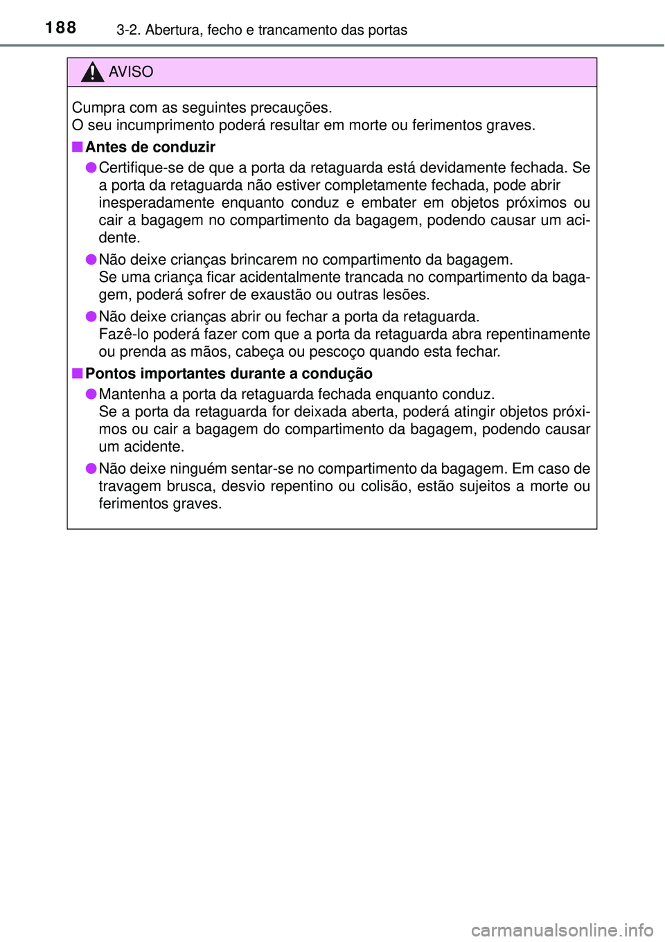 TOYOTA PRIUS 2015 Manual de utilização (in Portuguese) 1883-2. Abertura, fecho e trancamento das portas
AV I S O
Cumpra com as seguintes precauções.
O seu incumprimento poderá resultar em morte ou ferimentos graves.
nAntes de conduzir
lCertifique-se d TOYOTA PRIUS 2015 Manual de utilização (in Portuguese) 1883-2. Abertura, fecho e trancamento das portas
AV I S O
Cumpra com as seguintes precauções.
O seu incumprimento poderá resultar em morte ou ferimentos graves.
nAntes de conduzir
lCertifique-se d