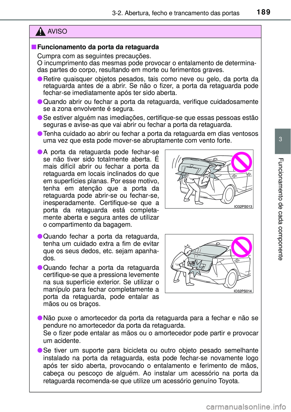 TOYOTA PRIUS 2015 Manual de utilização (in Portuguese) 1893-2. Abertura, fecho e trancamento das portas
3
Funcionamento de cada componente
AV I S O
nFuncionamento da porta da retaguarda
Cumpra com as seguintes precauções.
O incumprimento das mesmas pode TOYOTA PRIUS 2015 Manual de utilização (in Portuguese) 1893-2. Abertura, fecho e trancamento das portas
3
Funcionamento de cada componente
AV I S O
nFuncionamento da porta da retaguarda
Cumpra com as seguintes precauções.
O incumprimento das mesmas pode