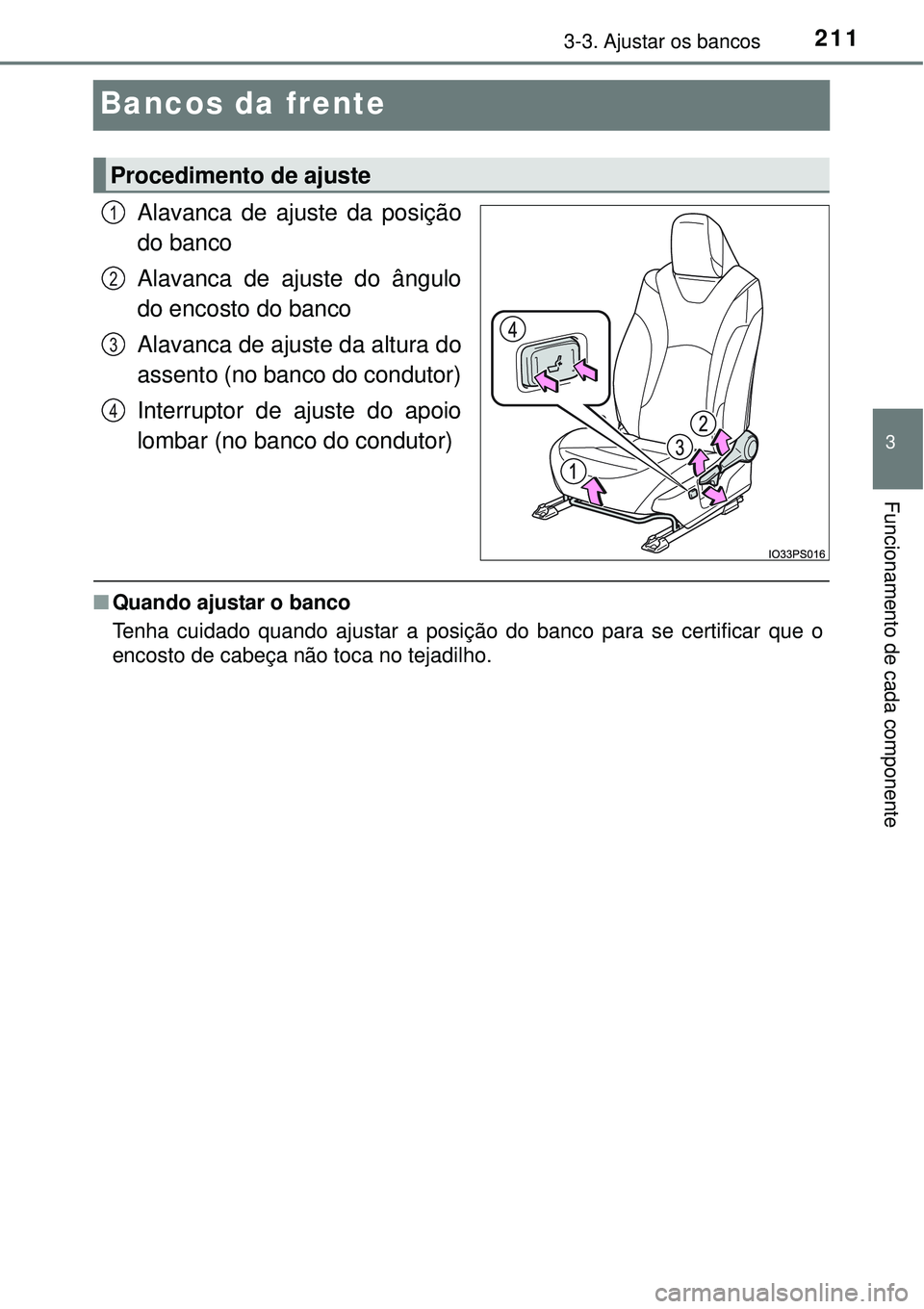 TOYOTA PRIUS 2015  Manual de utilização (in Portuguese) 211
3
3-3. Ajustar os bancos
Funcionamento de cada componente
Bancos da frente
Alavanca de ajuste da posição
do banco
Alavanca de ajuste do ângulo
do encosto do banco
Alavanca de ajuste da altura d