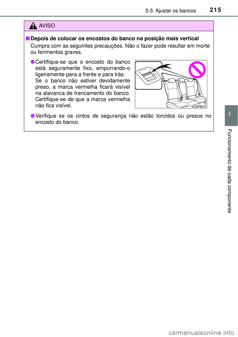 TOYOTA PRIUS 2015  Manual de utilização (in Portuguese) 2153-3. Ajustar os bancos
3
Funcionamento de cada componente
AV I S O
nDepois de colocar os encostos do banco na posição mais vertical
Cumpra com as seguintes precauções. Não o fazer pode resulta